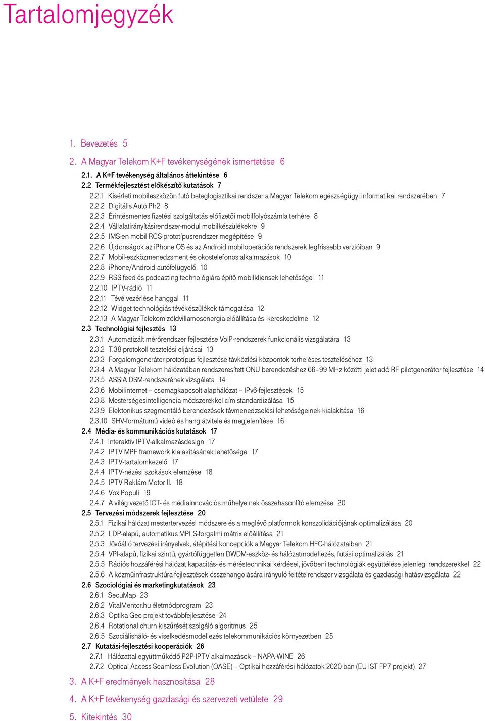 2.6 Újdonságok az iphone OS és az Android mobiloperációs rendszerek legfrissebb verzióiban 9 2.2.7 Mobil-eszközmenedzsment és okostelefonos alkalmazások 10 2.2.8 iphone/android autófelügyelő 10 2.2.9 RSS feed és podcasting technológiára építő mobilkliensek lehetőségei 11 2.