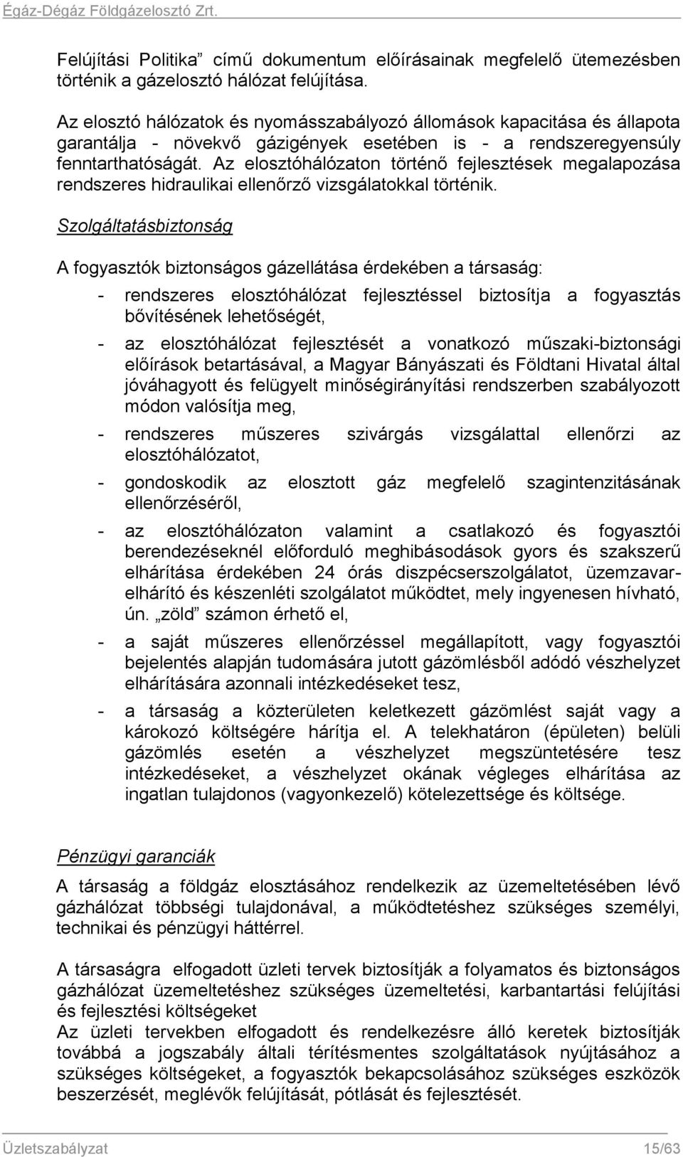 Az elosztóhálózaton történő fejlesztések megalapozása rendszeres hidraulikai ellenőrző vizsgálatokkal történik.