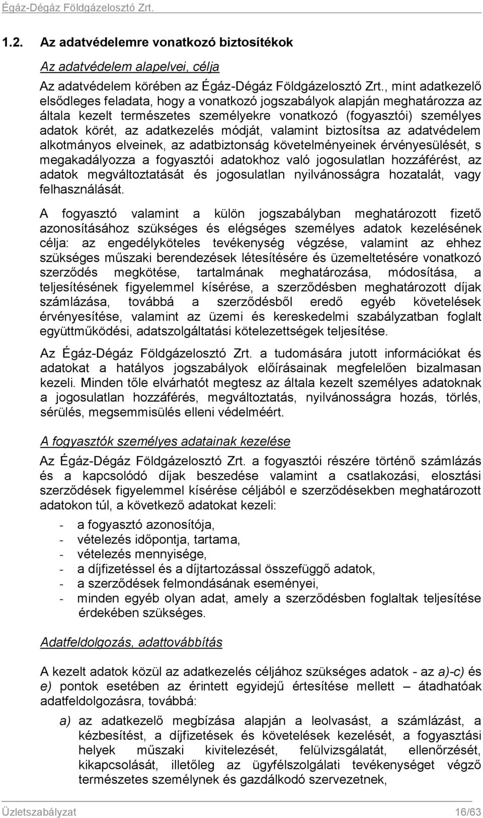 módját, valamint biztosítsa az adatvédelem alkotmányos elveinek, az adatbiztonság követelményeinek érvényesülését, s megakadályozza a fogyasztói adatokhoz való jogosulatlan hozzáférést, az adatok