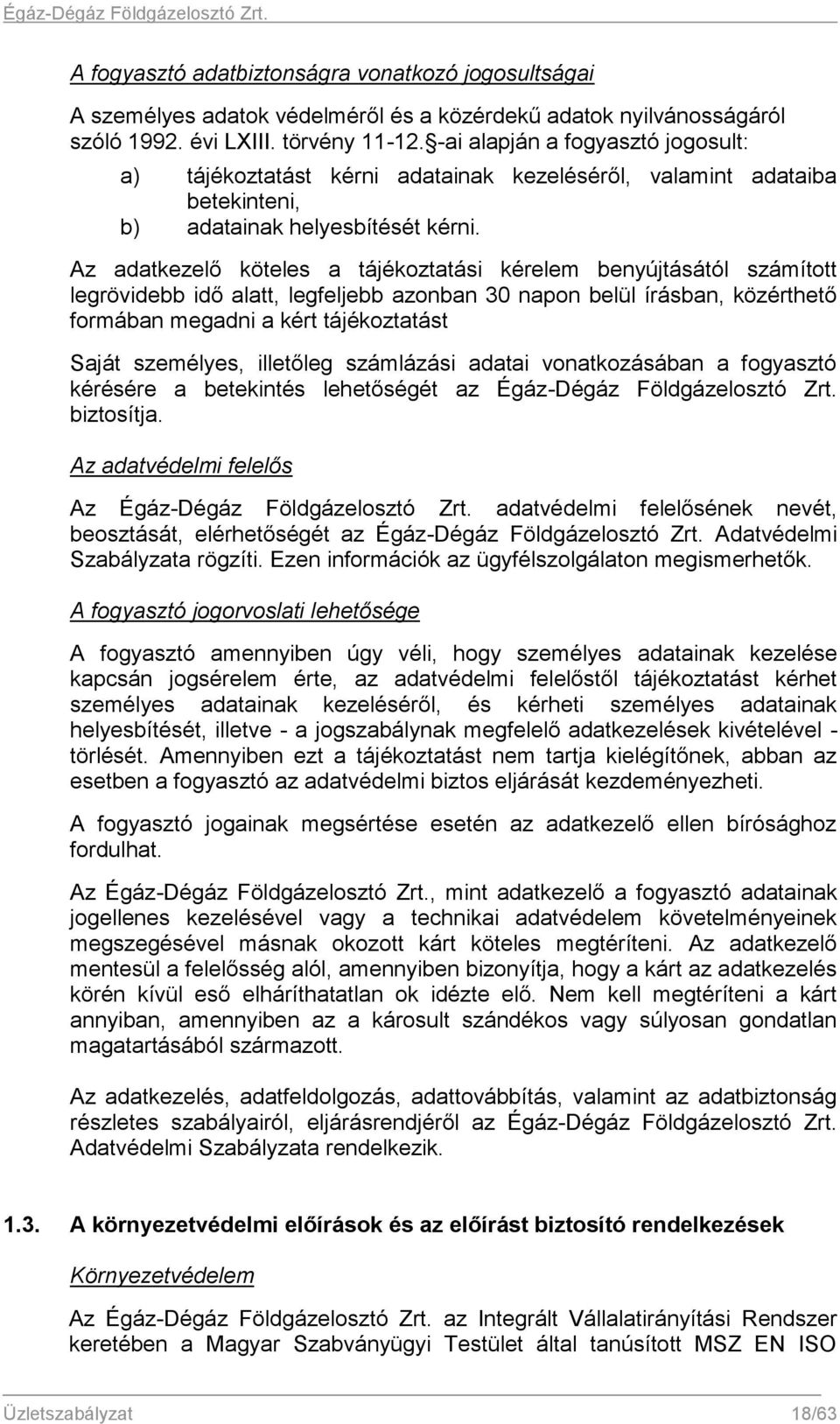 Az adatkezelő köteles a tájékoztatási kérelem benyújtásától számított legrövidebb idő alatt, legfeljebb azonban 30 napon belül írásban, közérthető formában megadni a kért tájékoztatást Saját