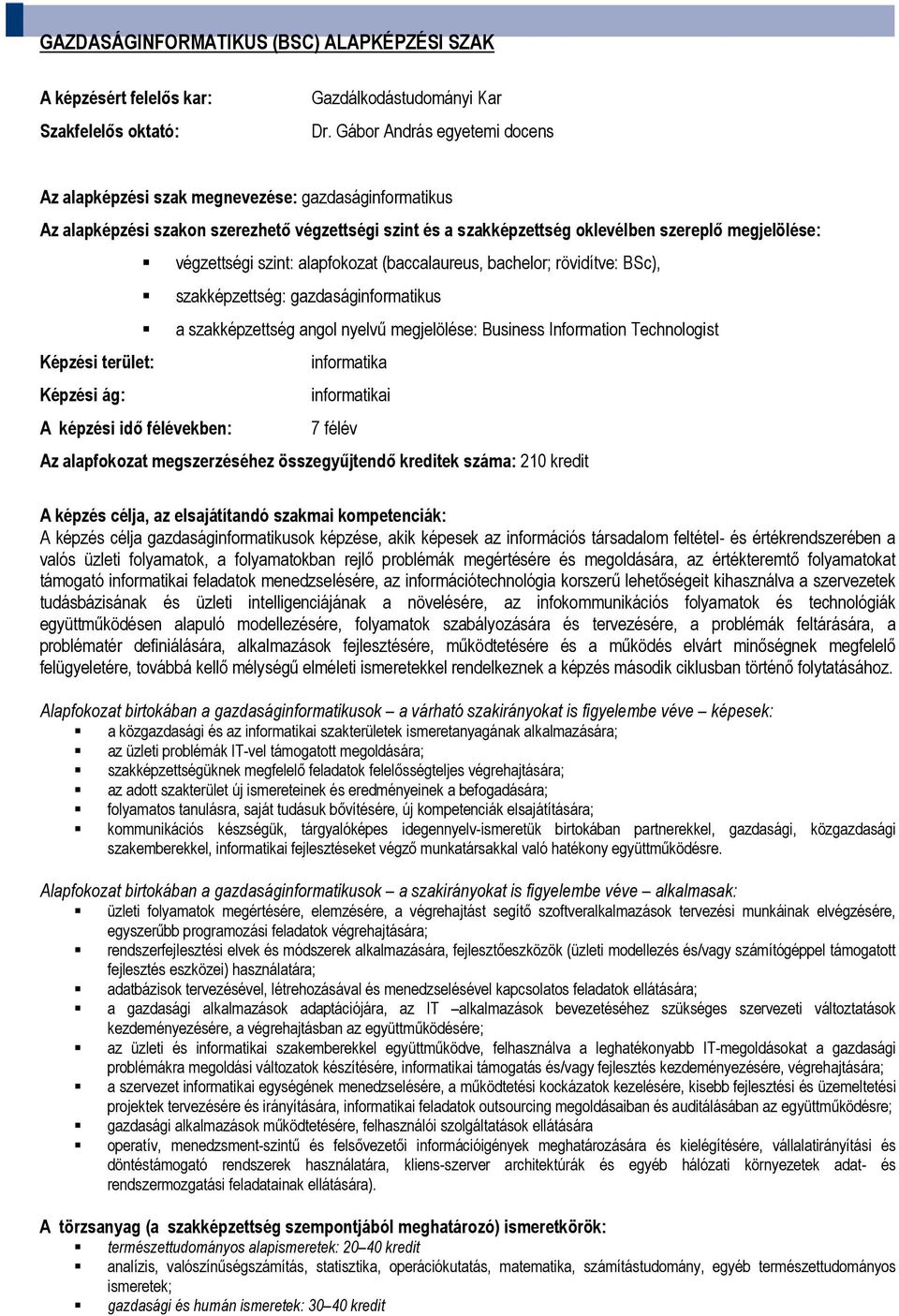 szint: alapfokozat (baccalaureus, bachelor; rövidítve: BSc), szakképzettség: gazdaságinformatikus a szakképzettség angol nyelvű megjelölése: Business Information Technologist Képzési terület: