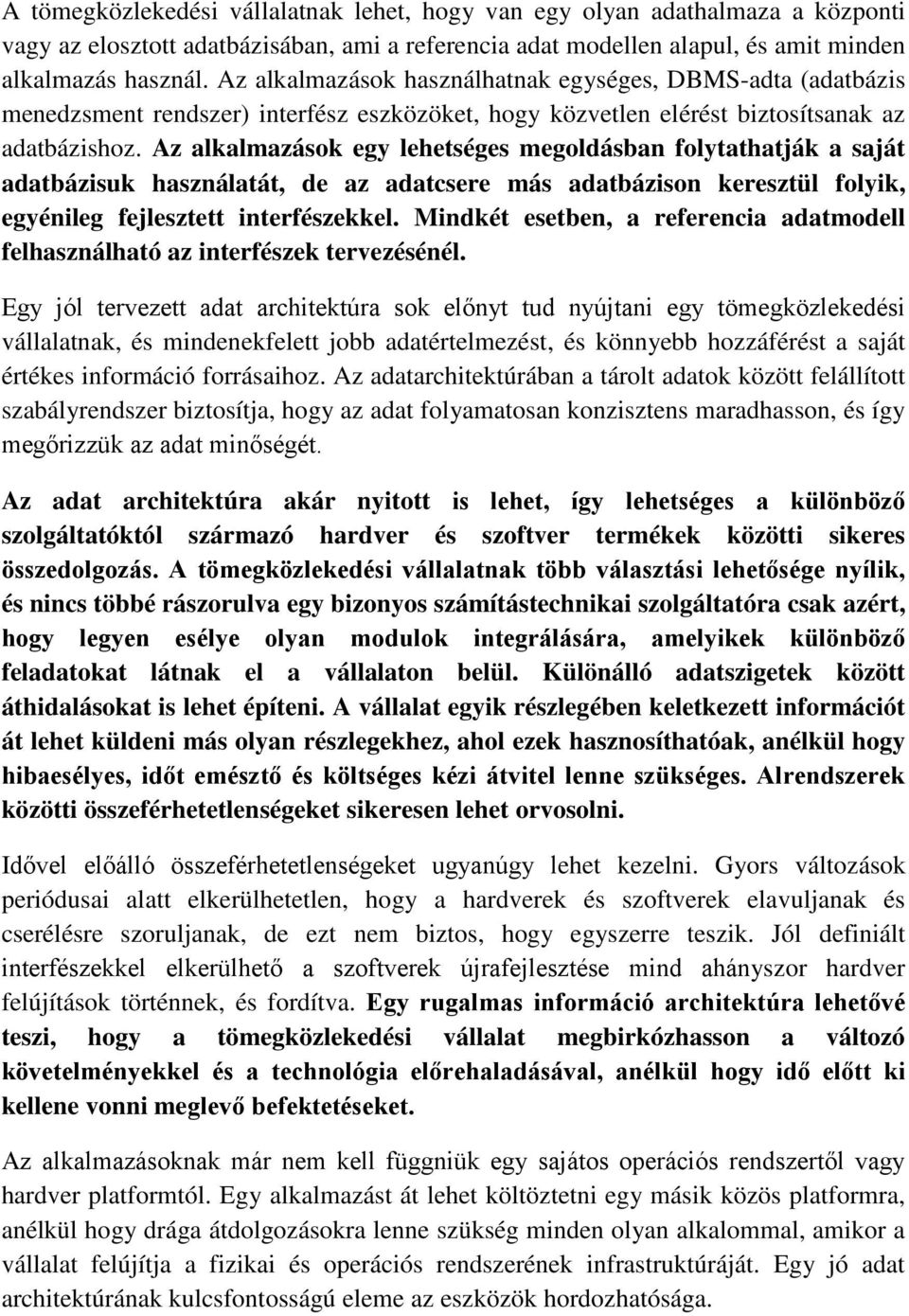 Az alkalmazások egy lehetséges megoldásban folytathatják a saját adatbázisuk használatát, de az adatcsere más adatbázison keresztül folyik, egyénileg fejlesztett interfészekkel.