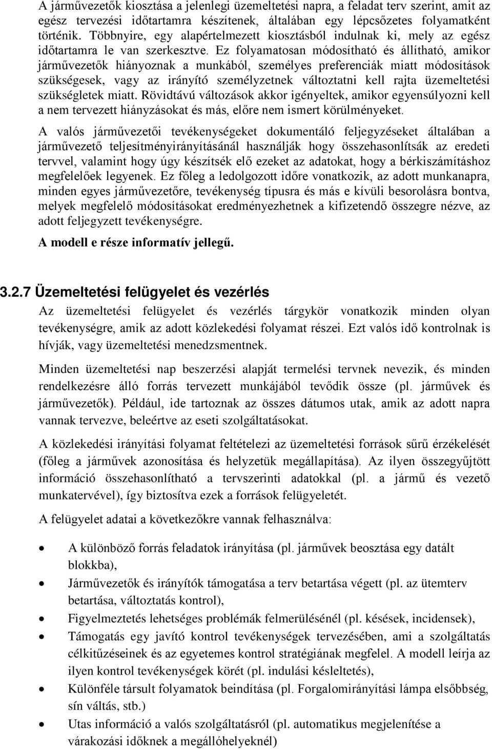 Ez folyamatosan módosítható és állítható, amikor járművezetők hiányoznak a munkából, személyes preferenciák miatt módosítások szükségesek, vagy az irányító személyzetnek változtatni kell rajta