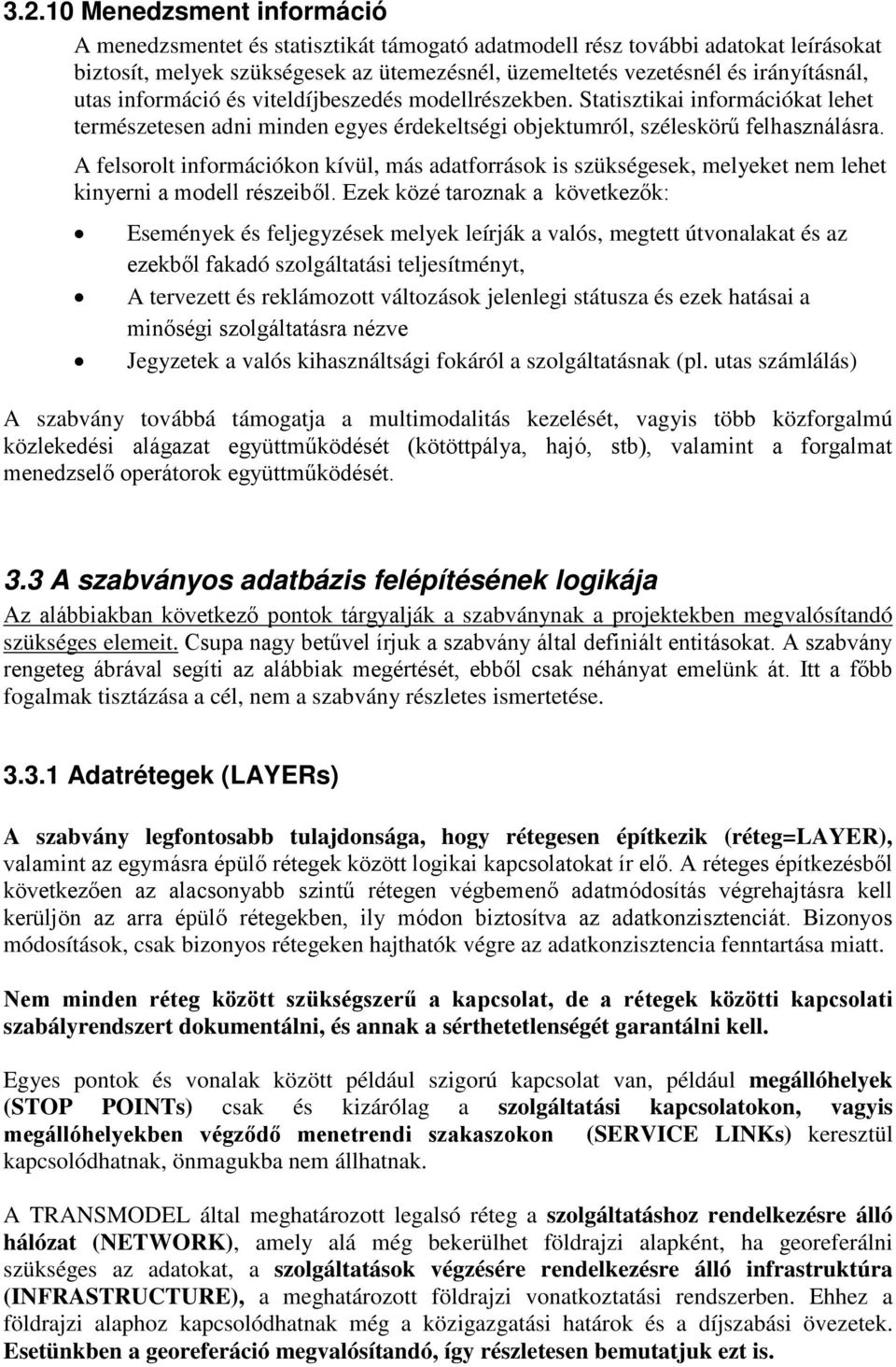 A felsorolt információkon kívül, más adatforrások is szükségesek, melyeket nem lehet kinyerni a modell részeiből.