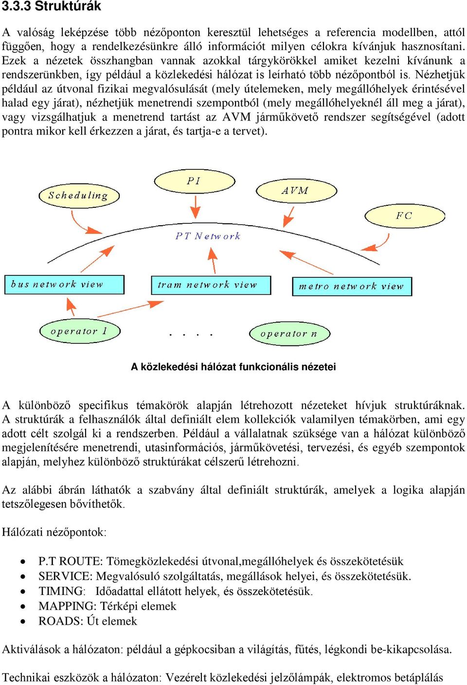 Nézhetjük például az útvonal fizikai megvalósulását (mely útelemeken, mely megállóhelyek érintésével halad egy járat), nézhetjük menetrendi szempontból (mely megállóhelyeknél áll meg a járat), vagy