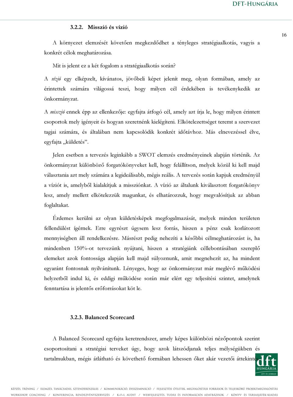 A misszió ennek épp az ellenkezője: egyfajta átfogó cél, amely azt írja le, hogy milyen érintett csoportok mely igényeit és hogyan szeretnénk kielégíteni.