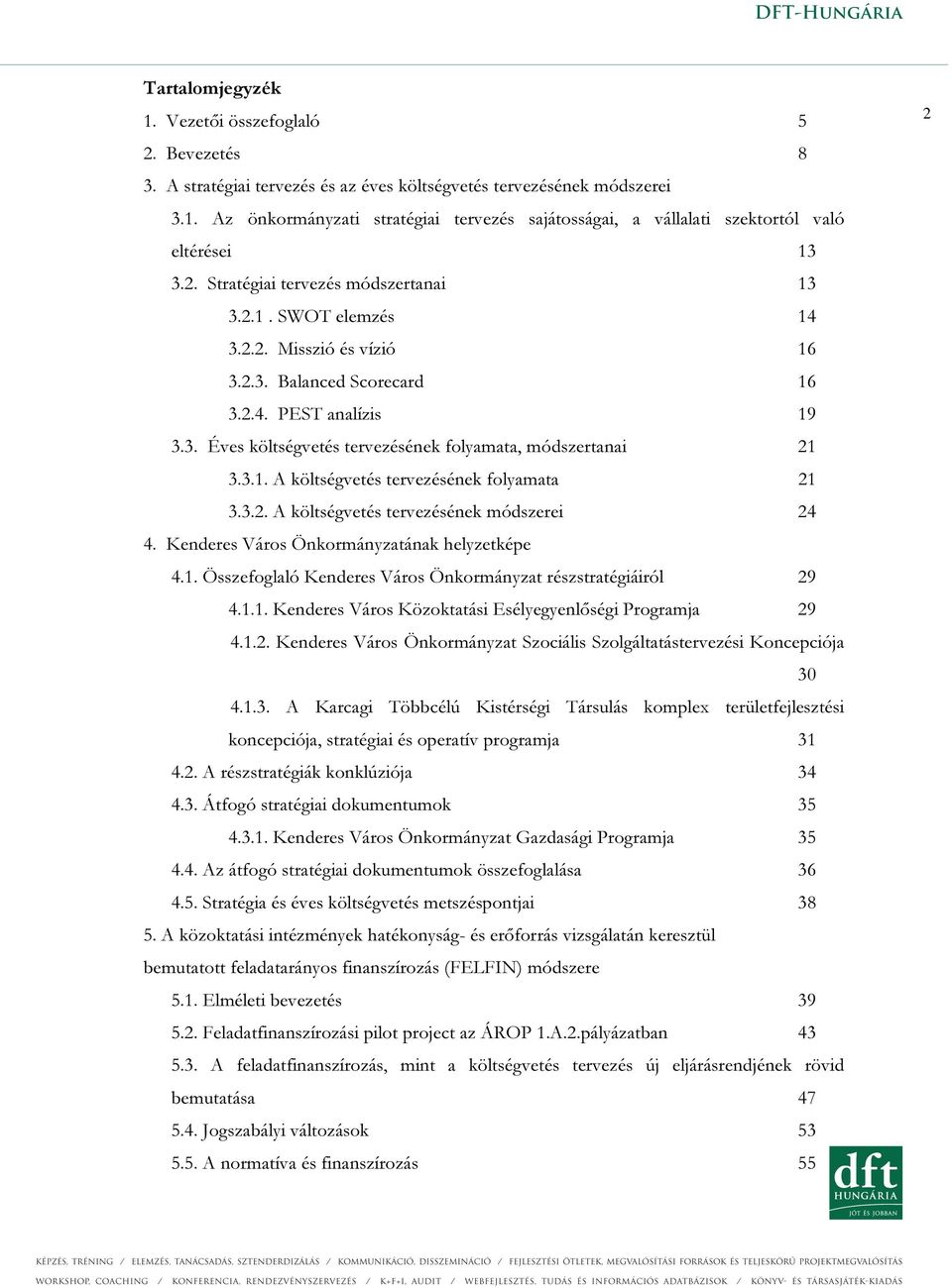 3.1. A költségvetés tervezésének folyamata 21 3.3.2. A költségvetés tervezésének módszerei 24 4. Kenderes Város Önkormányzatának helyzetképe 4.1. Összefoglaló Kenderes Város Önkormányzat részstratégiáiról 29 4.