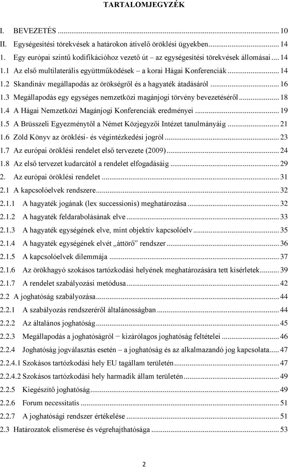 4 A Hágai Nemzetközi Magánjogi Konferenciák eredményei... 19 1.5 A Brüsszeli Egyezménytől a Német Közjegyzői Intézet tanulmányáig... 21 1.6 Zöld Könyv az öröklési- és végintézkedési jogról... 23 1.