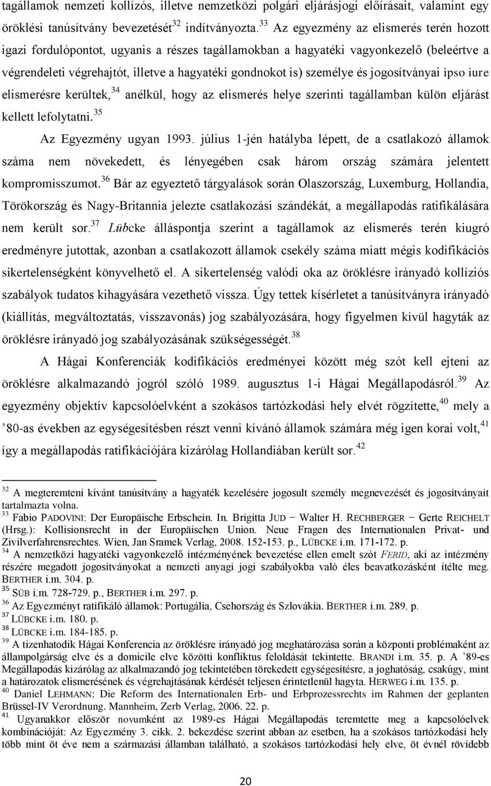 személye és jogosítványai ipso iure elismerésre kerültek, 34 anélkül, hogy az elismerés helye szerinti tagállamban külön eljárást kellett lefolytatni. 35 Az Egyezmény ugyan 1993.