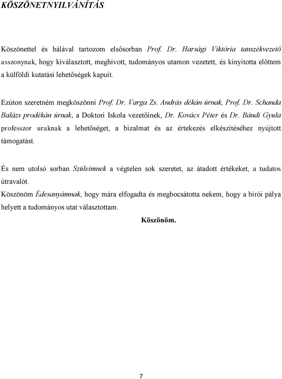 Ezúton szeretném megköszönni Prof. Dr. Varga Zs. András dékán úrnak, Prof. Dr. Schanda Balázs prodékán úrnak, a Doktori Iskola vezetőinek, Dr. Kovács Péter és Dr.