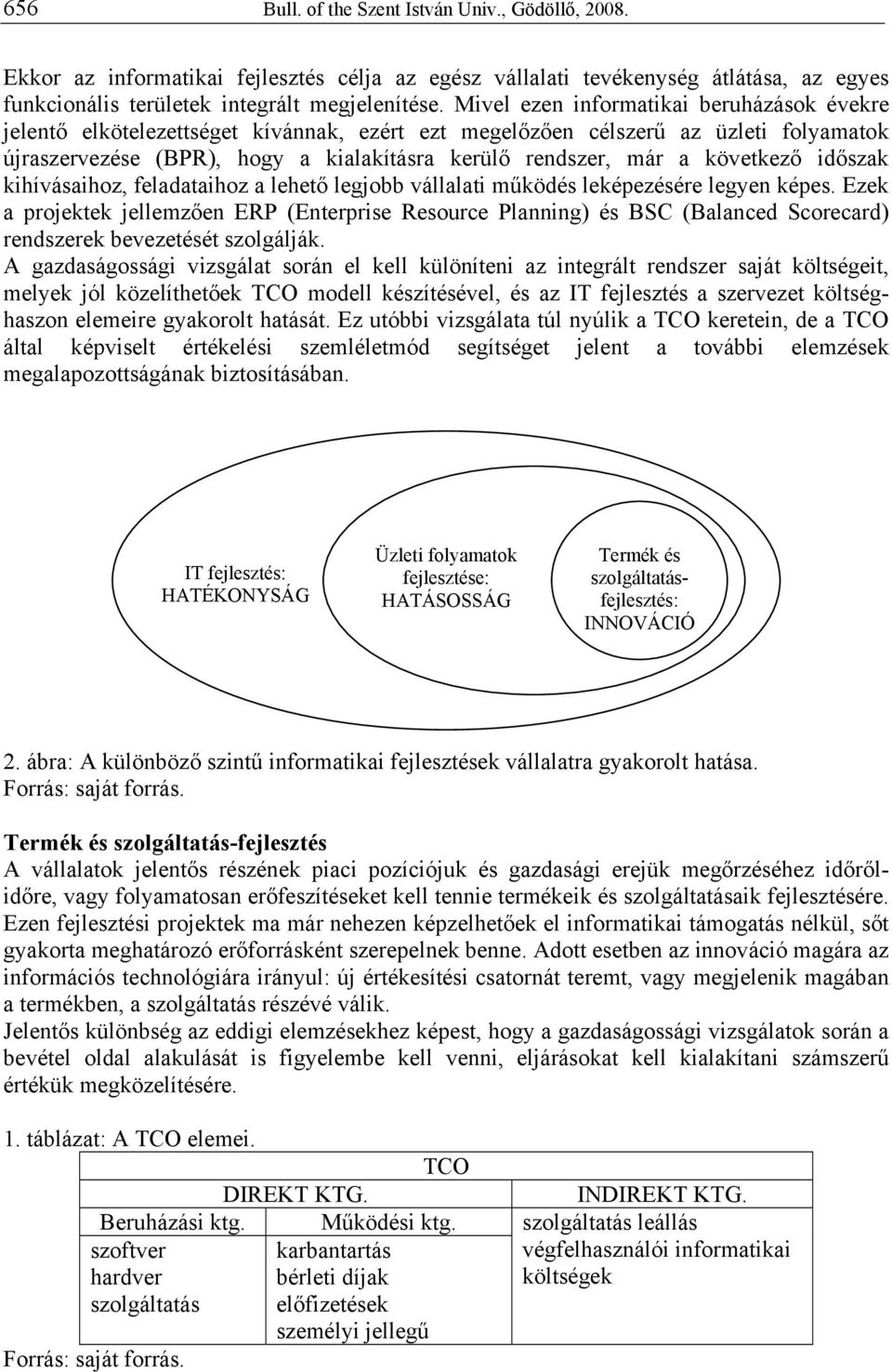 következő időszak kihívásaihoz, feladataihoz a lehető legjobb vállalati működés leképezésére legyen képes.