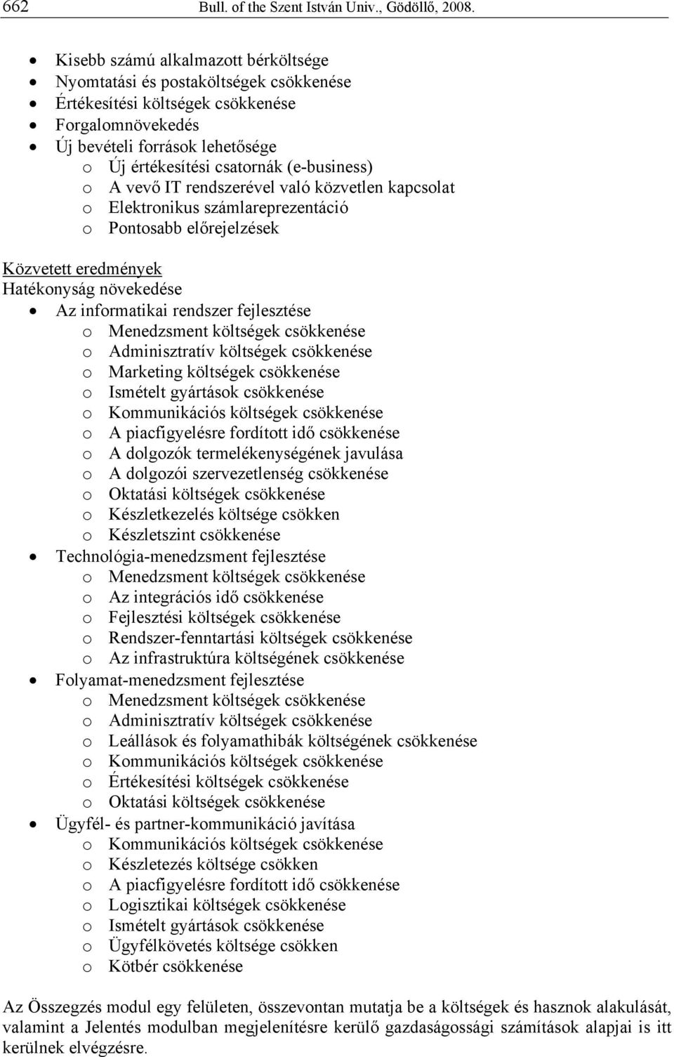 (e-business) o A vevő IT rendszerével való közvetlen kapcsolat o Elektronikus számlareprezentáció o Pontosabb előrejelzések Közvetett eredmények Hatékonyság növekedése Az informatikai rendszer