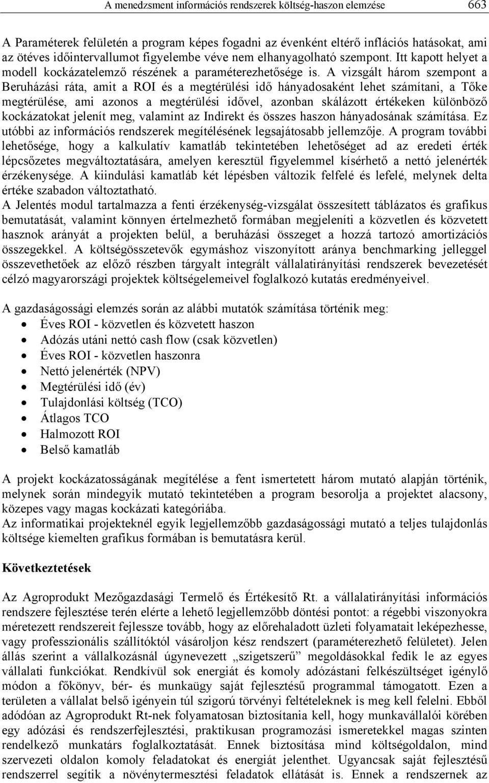 A vizsgált három szempont a Beruházási ráta, amit a ROI és a megtérülési idő hányadosaként lehet számítani, a Tőke megtérülése, ami azonos a megtérülési idővel, azonban skálázott értékeken különböző