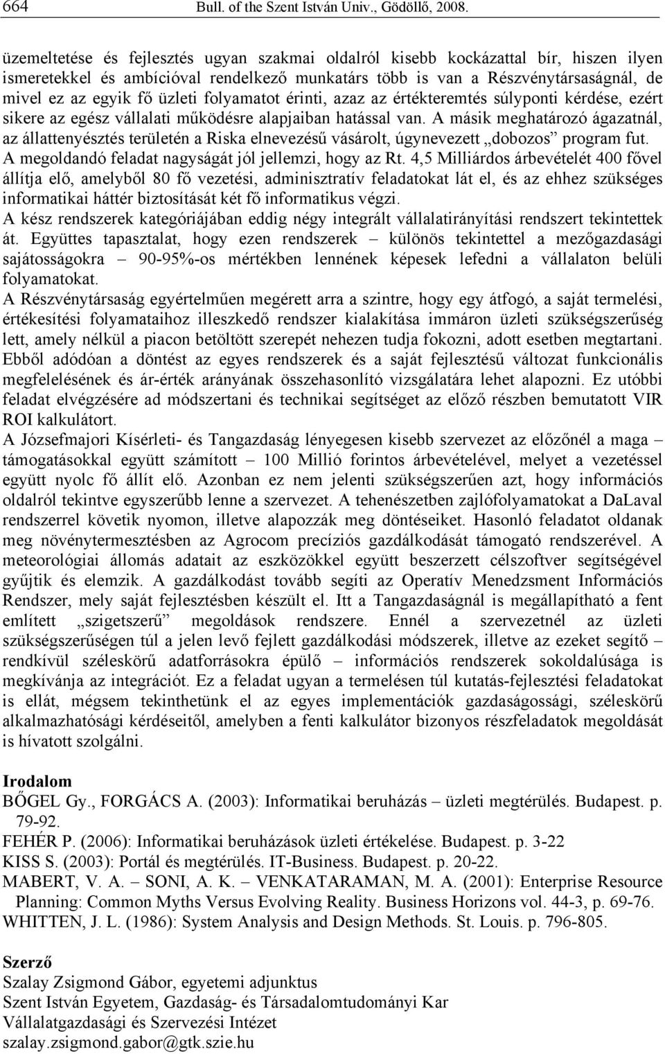 üzleti folyamatot érinti, azaz az értékteremtés súlyponti kérdése, ezért sikere az egész vállalati működésre alapjaiban hatással van.