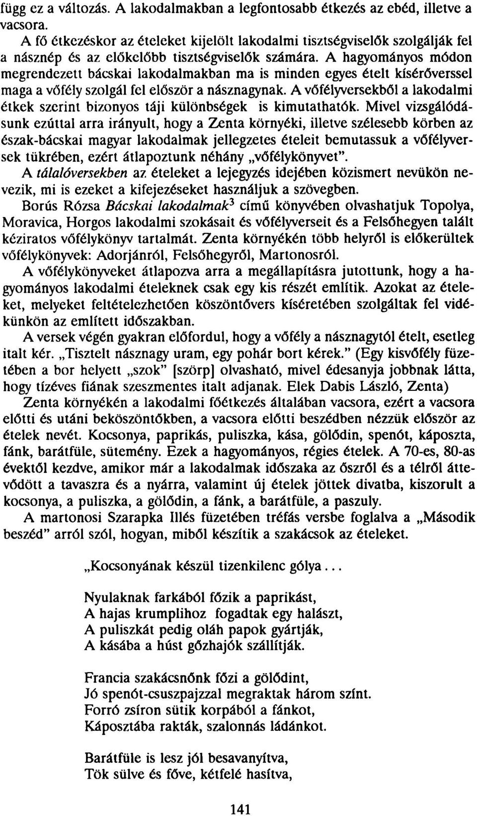 A hagyományos módon megrendezett bácskai lakodalmakban ma is minden egyes ételt kísérőverssel maga a vőfély szolgál fel először a násznagynak.