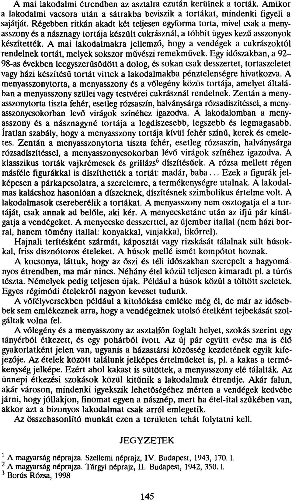 A mai lakodalmakra jellemző, hogy a vendégek a cukrászoktól rendelnek tortát, melyek sokszor művészi remekművek.