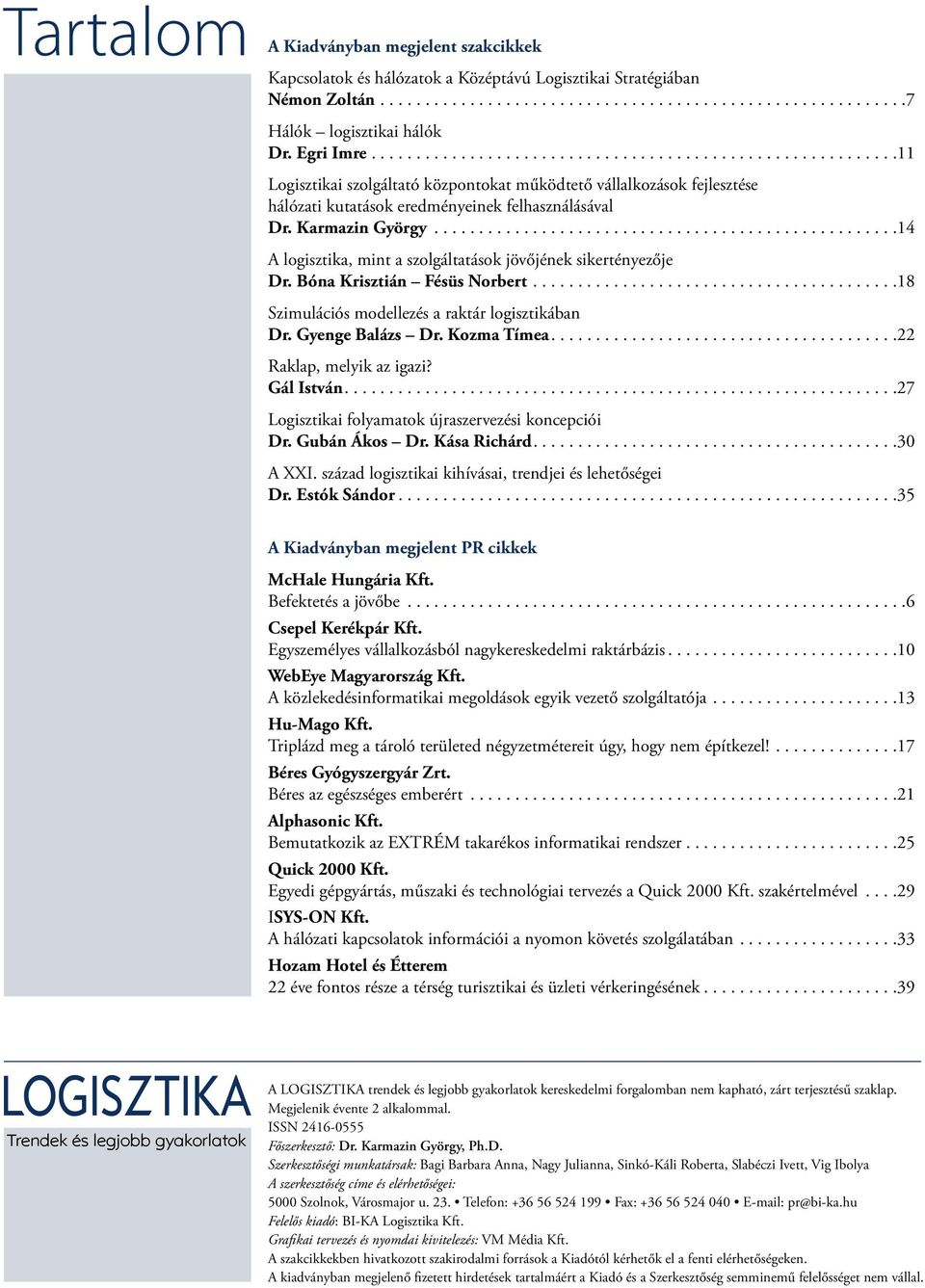 ..14 A logisztika, mint a szolgáltatások jövőjének sikertényezője Dr. Bóna Krisztián Fésüs Norbert...18 Szimulációs modellezés a raktár logisztikában Dr. Gyenge Balázs Dr. Kozma Tímea.