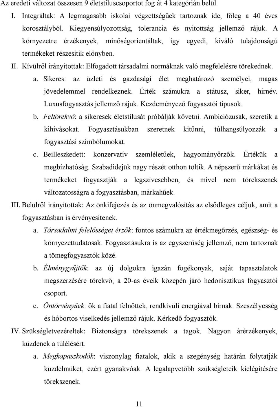 Kívülről irányítottak: Elfogadott társadalmi normáknak való megfelelésre törekednek. a. Sikeres: az üzleti és gazdasági élet meghatározó személyei, magas jövedelemmel rendelkeznek.