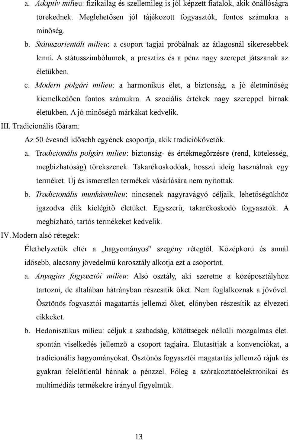 A szociális értékek nagy szereppel bírnak életükben. A jó minőségű márkákat kedvelik. III. Tradicionális főáram: Az 50 évesnél idősebb egyének csoportja, ak