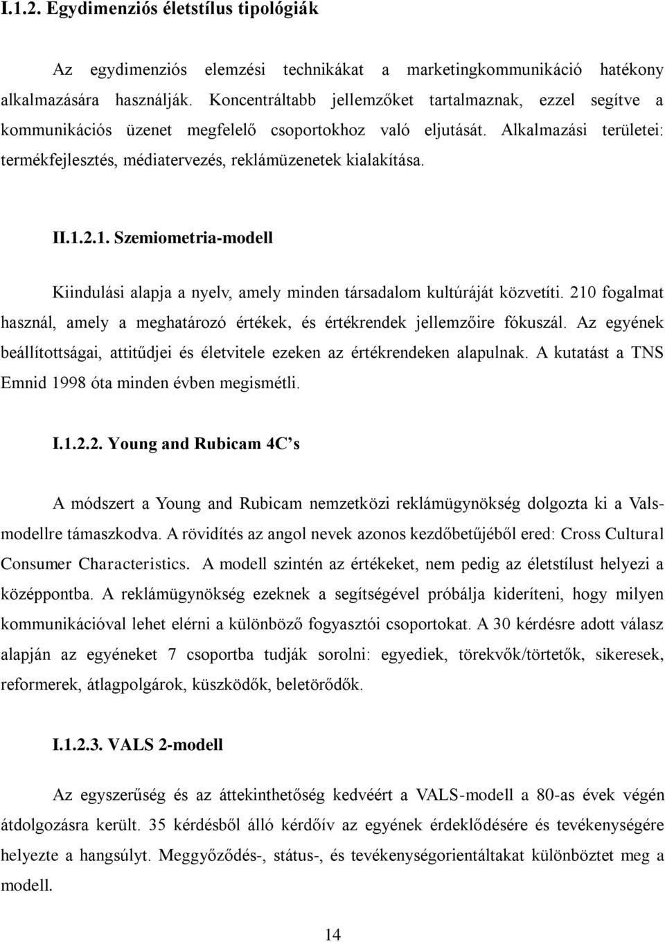 II.1.2.1. Szemiometria-modell Kiindulási alapja a nyelv, amely minden társadalom kultúráját közvetíti. 210 fogalmat használ, amely a meghatározó értékek, és értékrendek jellemzőire fókuszál.