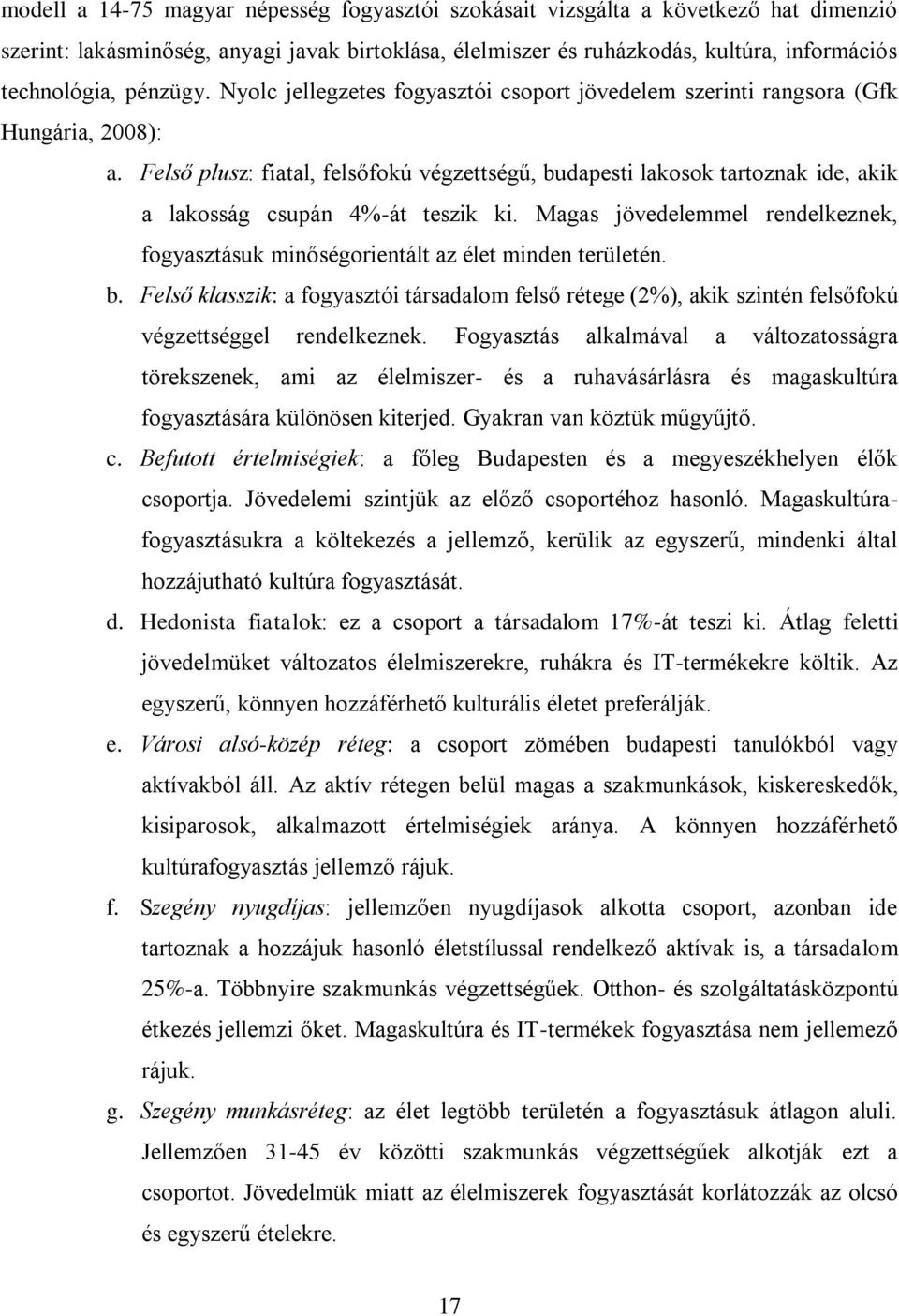 Felső plusz: fiatal, felsőfokú végzettségű, budapesti lakosok tartoznak ide, akik a lakosság csupán 4%-át teszik ki.