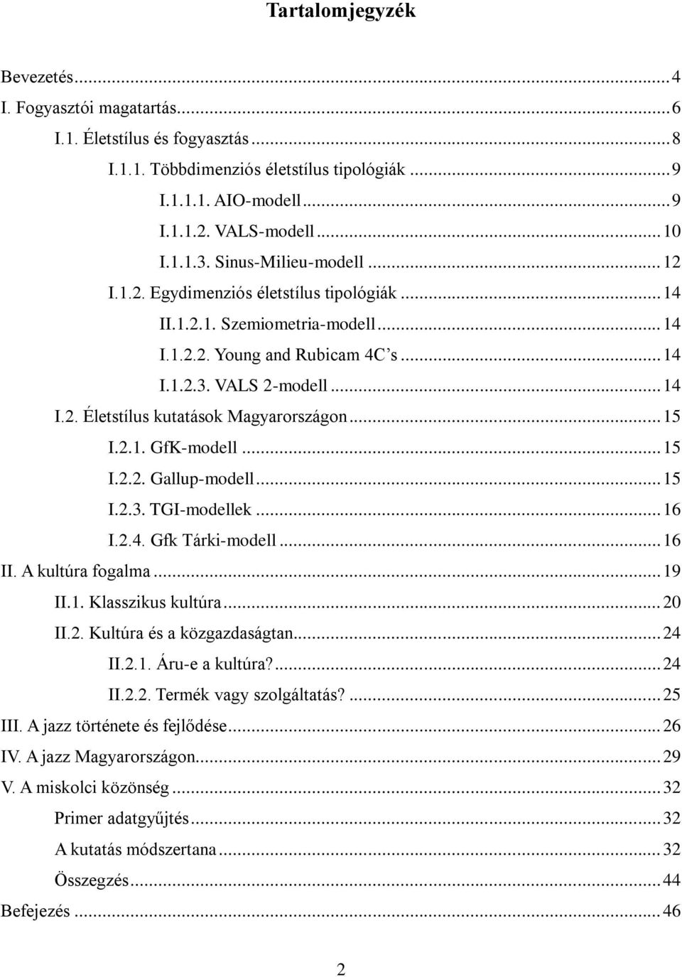 .. 15 I.2.1. GfK-modell... 15 I.2.2. Gallup-modell... 15 I.2.3. TGI-modellek... 16 I.2.4. Gfk Tárki-modell... 16 II. A kultúra fogalma... 19 II.1. Klasszikus kultúra... 20 II.2. Kultúra és a közgazdaságtan.