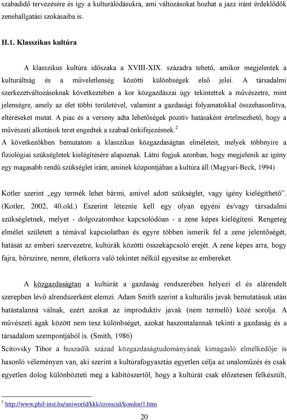 A társadalmi szerkezetváltozásoknak következtében a kor közgazdászai úgy tekintettek a művészetre, mint jelenségre, amely az élet többi területével, valamint a gazdasági folyamatokkal