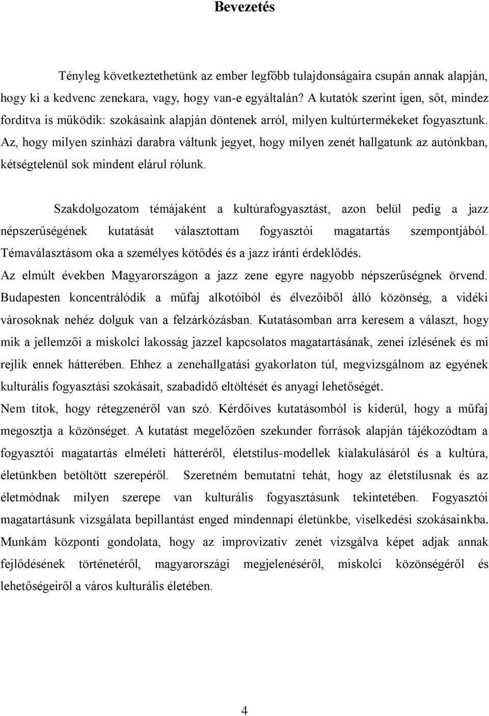 Az, hogy milyen színházi darabra váltunk jegyet, hogy milyen zenét hallgatunk az autónkban, kétségtelenül sok mindent elárul rólunk.