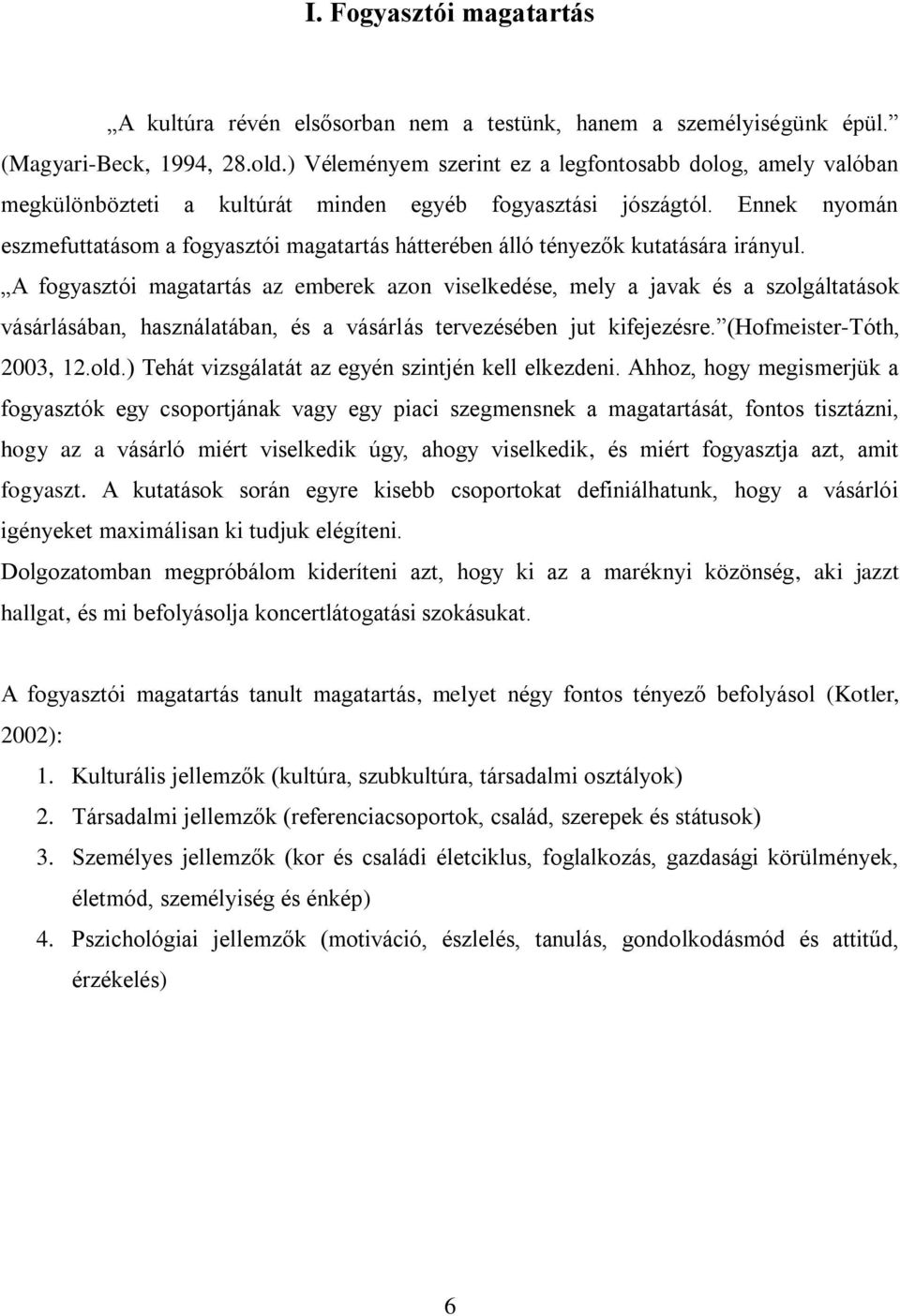 Ennek nyomán eszmefuttatásom a fogyasztói magatartás hátterében álló tényezők kutatására irányul.