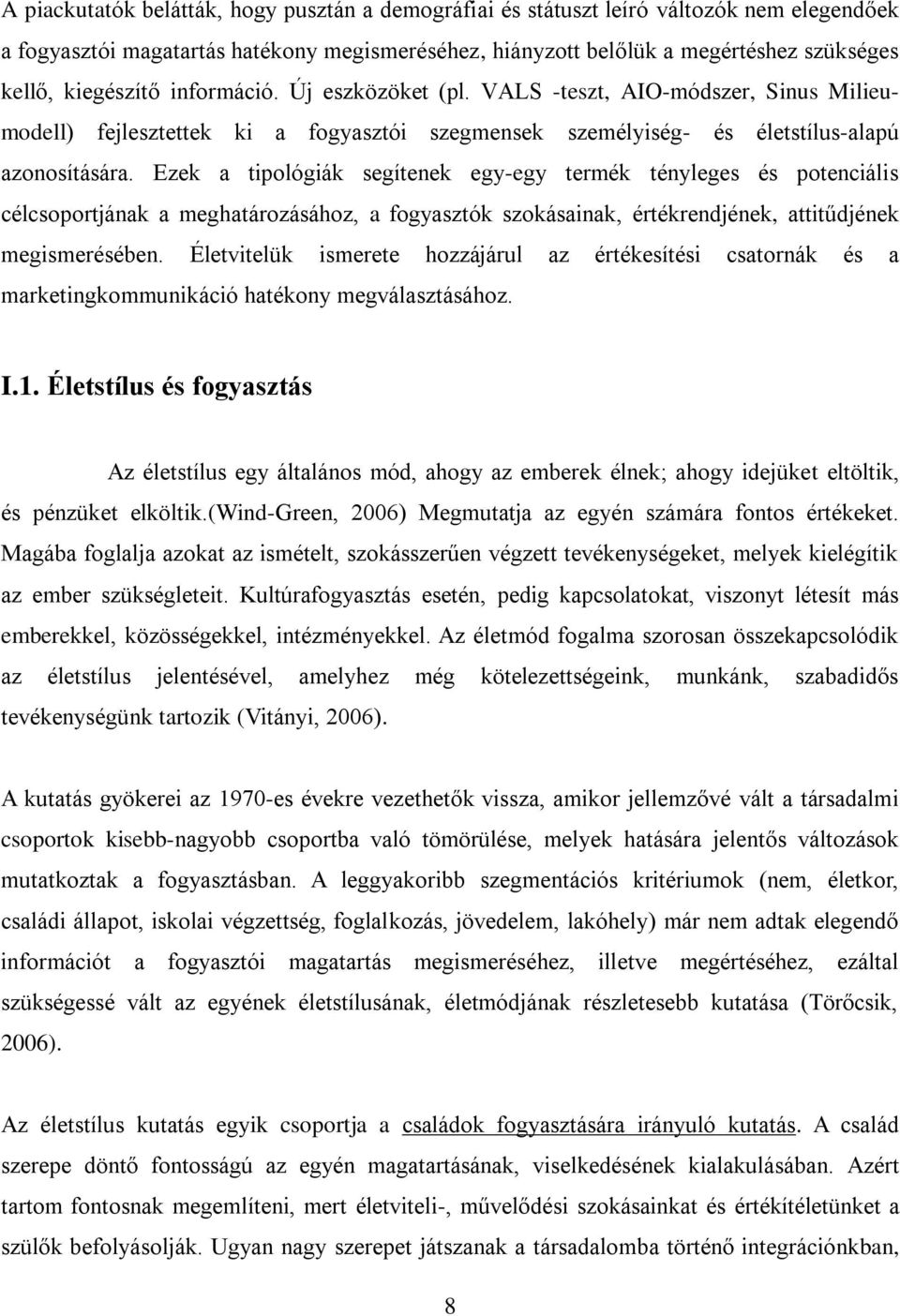 Ezek a tipológiák segítenek egy-egy termék tényleges és potenciális célcsoportjának a meghatározásához, a fogyasztók szokásainak, értékrendjének, attitűdjének megismerésében.