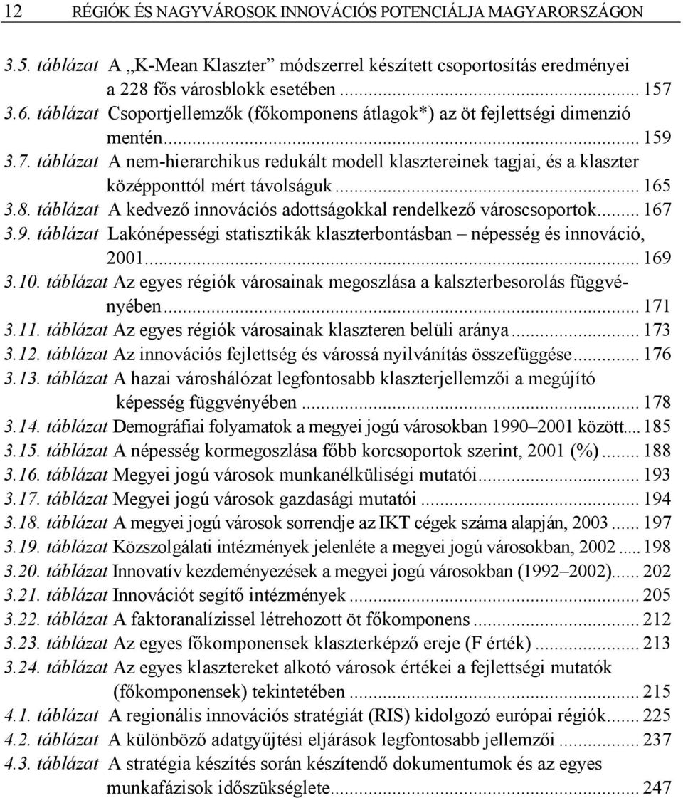 táblázat A nem-hierarchikus redukált modell klasztereinek tagjai, és a klaszter középponttól mért távolságuk... 165 3.8. táblázat A kedvező innovációs adottságokkal rendelkező városcsoportok... 167 3.