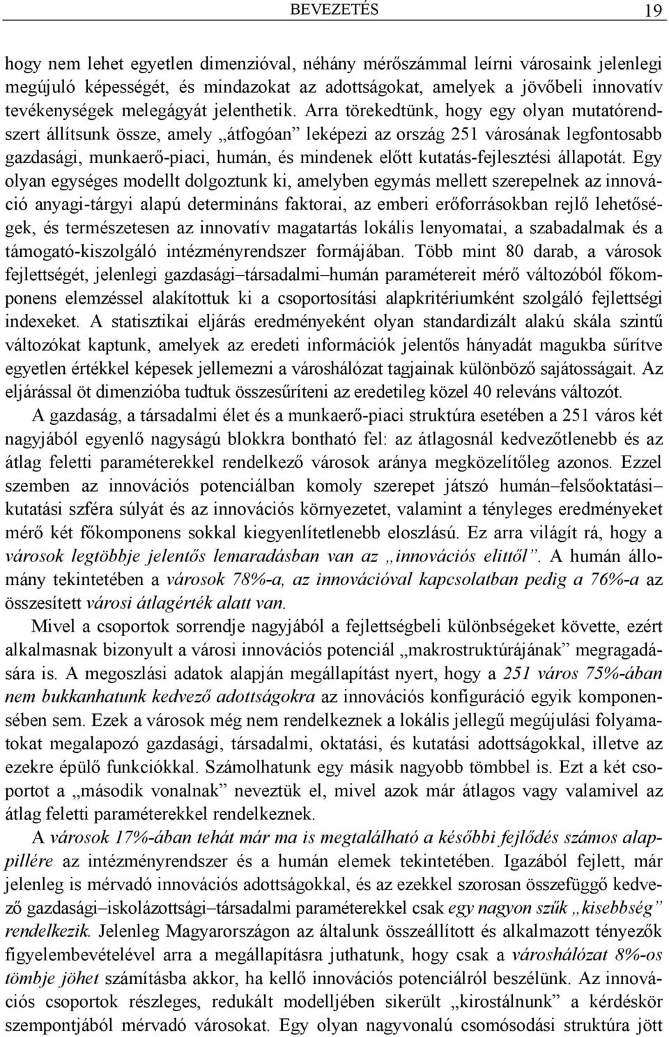 Arra törekedtünk, hogy egy olyan mutatórendszert állítsunk össze, amely átfogóan leképezi az ország 251 városának legfontosabb gazdasági, munkaerő-piaci, humán, és mindenek előtt kutatás-fejlesztési