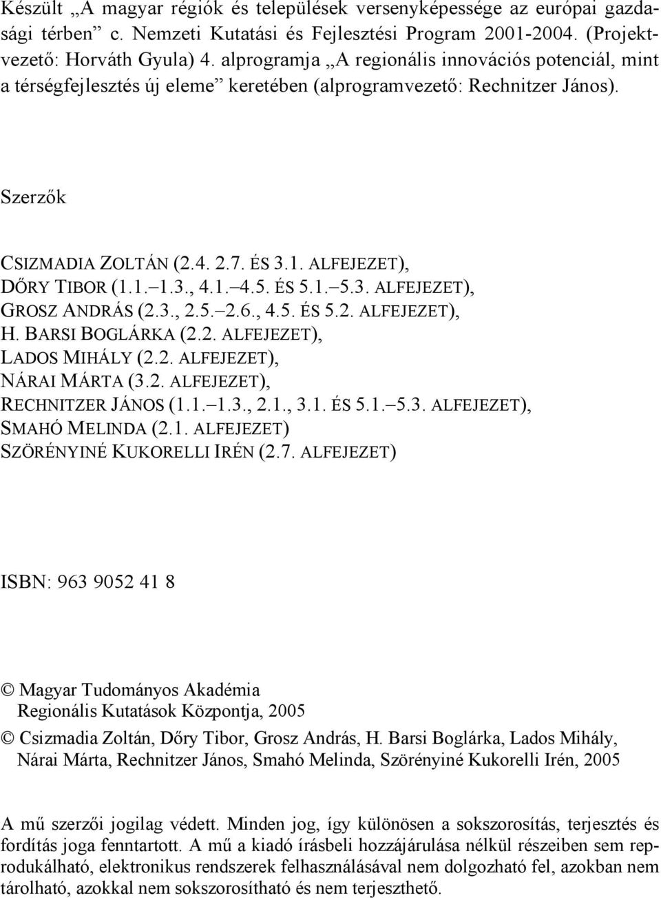 3., 4.1. 4.5. ÉS 5.1. 5.3. ALFEJEZET), GROSZ ANDRÁS (2.3., 2.5. 2.6., 4.5. ÉS 5.2. ALFEJEZET), H. BARSI BOGLÁRKA (2.2. ALFEJEZET), LADOS MIHÁLY (2.2. ALFEJEZET), NÁRAI MÁRTA (3.2. ALFEJEZET), RECHNITZER JÁNOS (1.