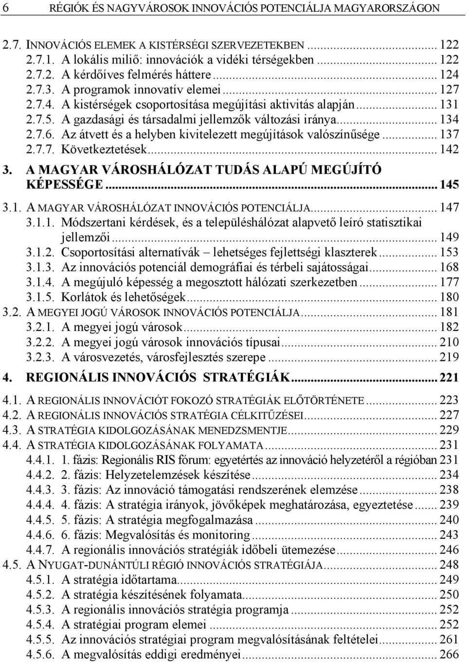 Az átvett és a helyben kivitelezett megújítások valószínűsége... 137 2.7.7. Következtetések... 142 3. A MAGYAR VÁROSHÁLÓZAT TUDÁS ALAPÚ MEGÚJÍTÓ KÉPESSÉGE... 145 3.1. A MAGYAR VÁROSHÁLÓZAT INNOVÁCIÓS POTENCIÁLJA.