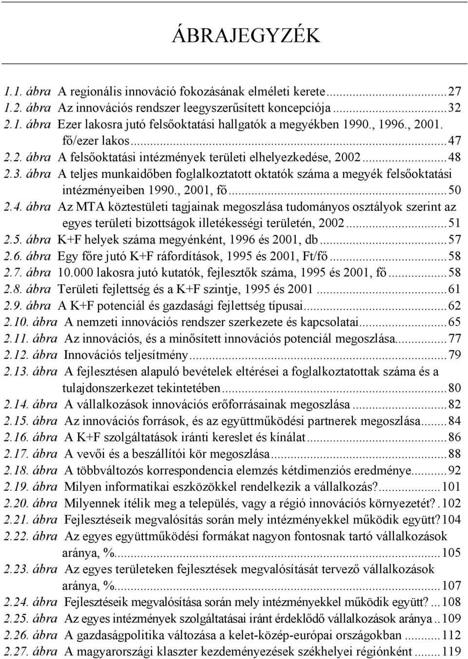 ábra A teljes munkaidőben foglalkoztatott oktatók száma a megyék felsőoktatási intézményeiben 1990., 2001, fő...50 2.4.