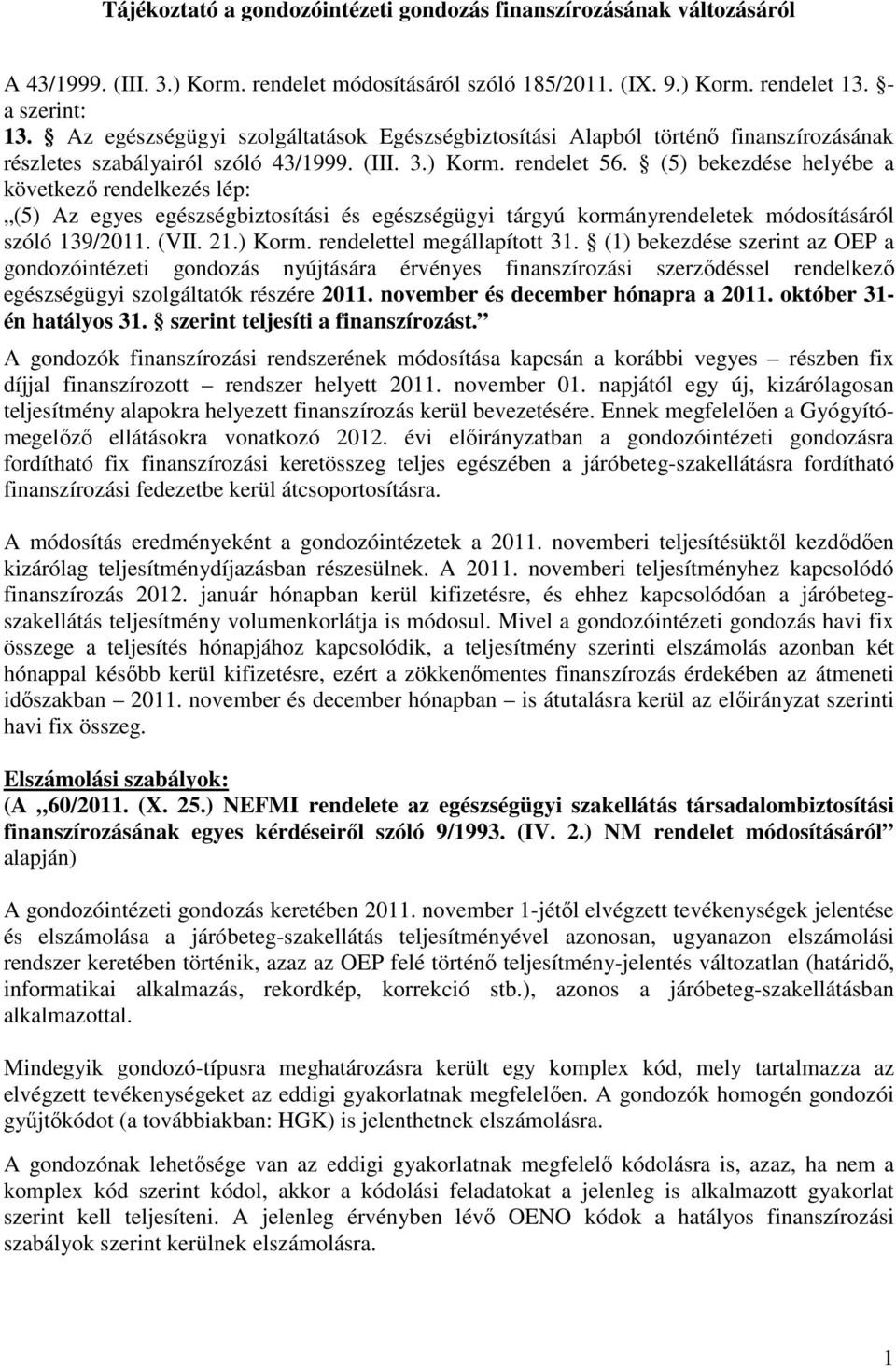 (5) bekezdése helyébe a következı rendelkezés lép: (5) Az egyes egészségbiztosítási és egészségügyi tárgyú kormányrendeletek módosításáról szóló 139/2011. (VII. 21.) Korm.