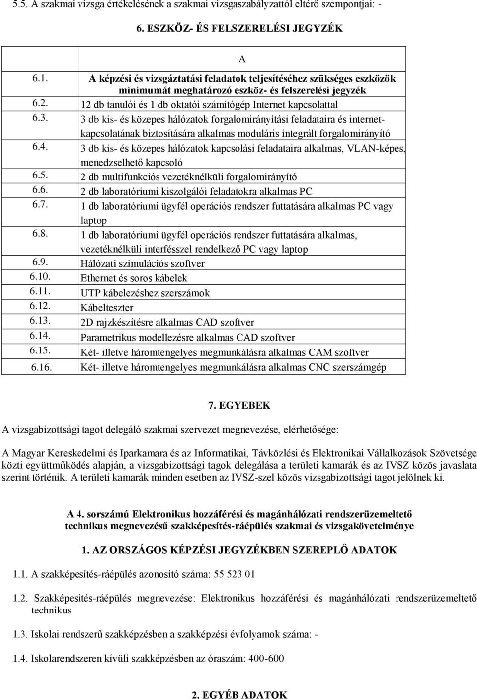 3 db kis- és közepes hálózatok forgalomirányítási feladataira és internetkapcsolatának biztosítására alkalmas moduláris integrált forgalomirányító 6.4.