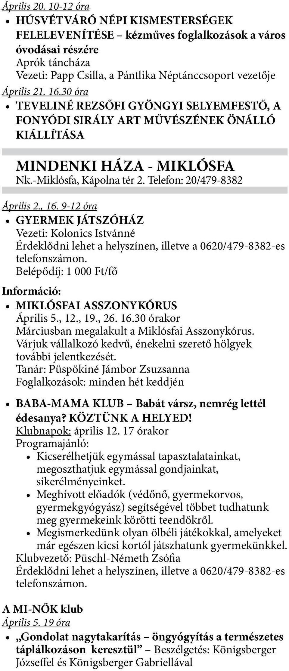 9-12 óra GYERMEK JÁTSZÓHÁZ Vezeti: Kolonics Istvánné Érdeklődni lehet a helyszínen, illetve a 0620/479-8382-es telefonszámon. Belépődíj: 1 000 Ft/fő Információ: MIKLÓSFAI ASSZONYKÓRUS Április 5., 12.