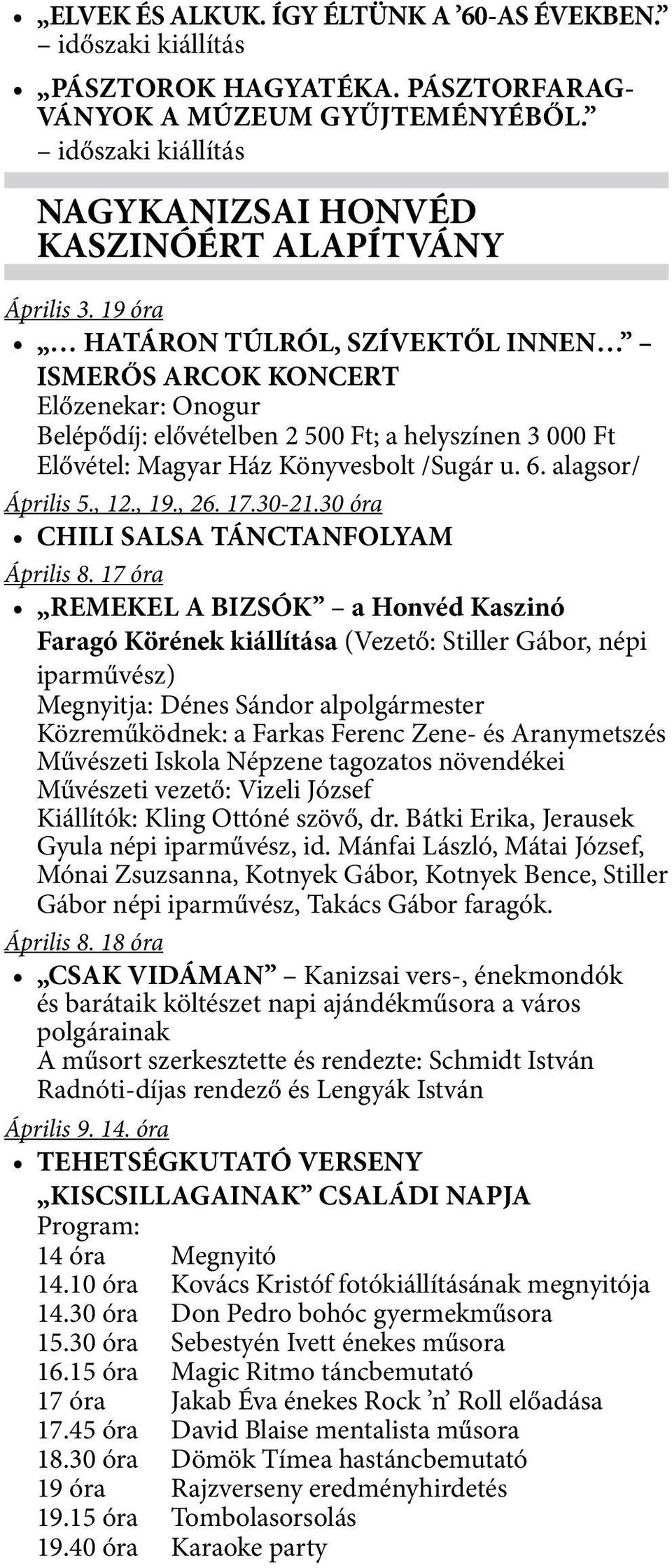 19 óra HATÁRON TÚLRÓL, SZÍVEKTŐL INNEN ISMERŐS ARCOK KONCERT Előzenekar: Onogur Belépődíj: elővételben 2 500 Ft; a helyszínen 3 000 Ft Elővétel: Magyar Ház Könyvesbolt /Sugár u. 6. alagsor/ Április 5.