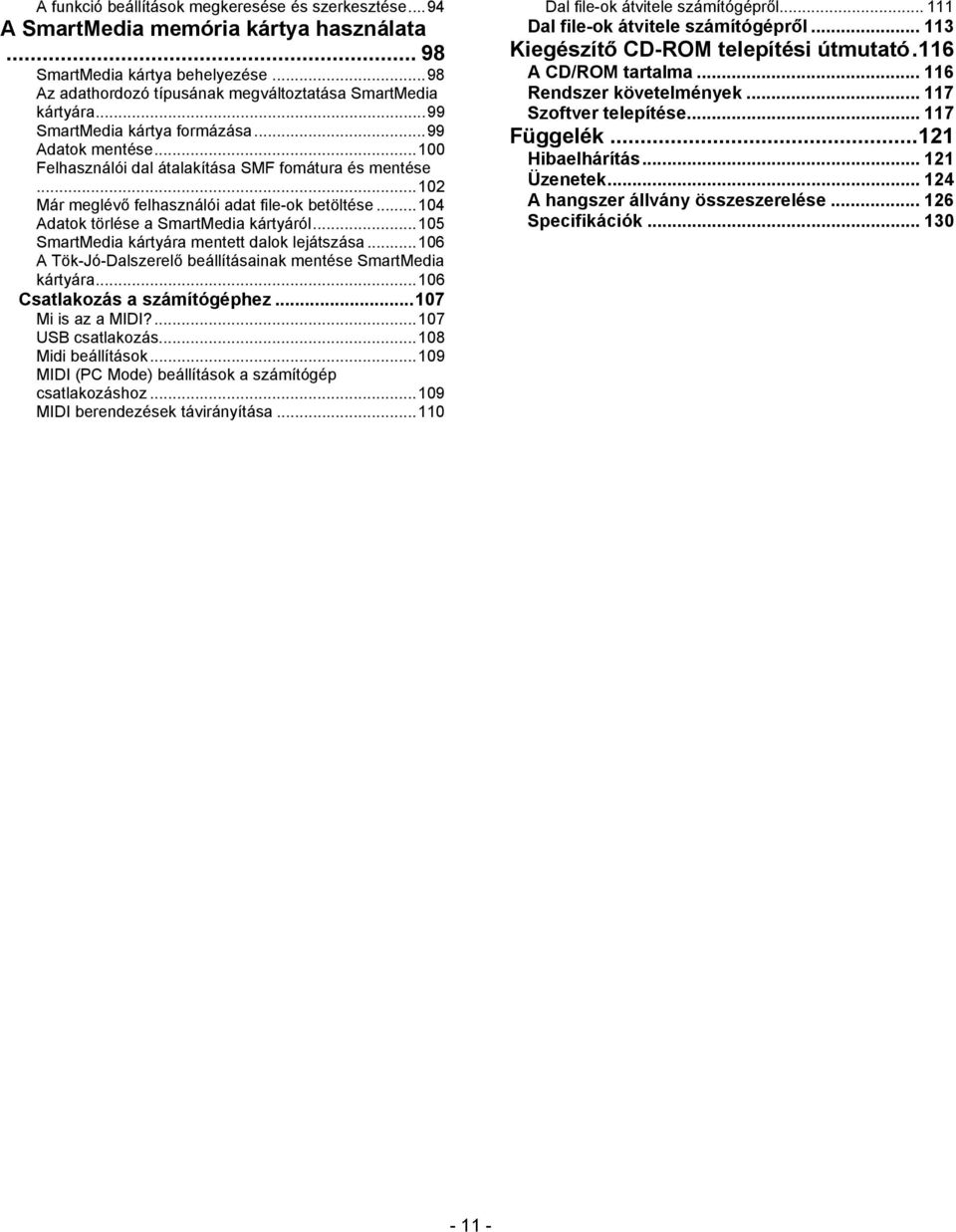 ..104 Adatok törlése a SmartMedia kártyáról...105 SmartMedia kártyára mentett dalok lejátszása...106 A Tök-Jó-Dalszerelő beállításainak mentése SmartMedia kártyára...106 Csatlakozás a számítógéphez.