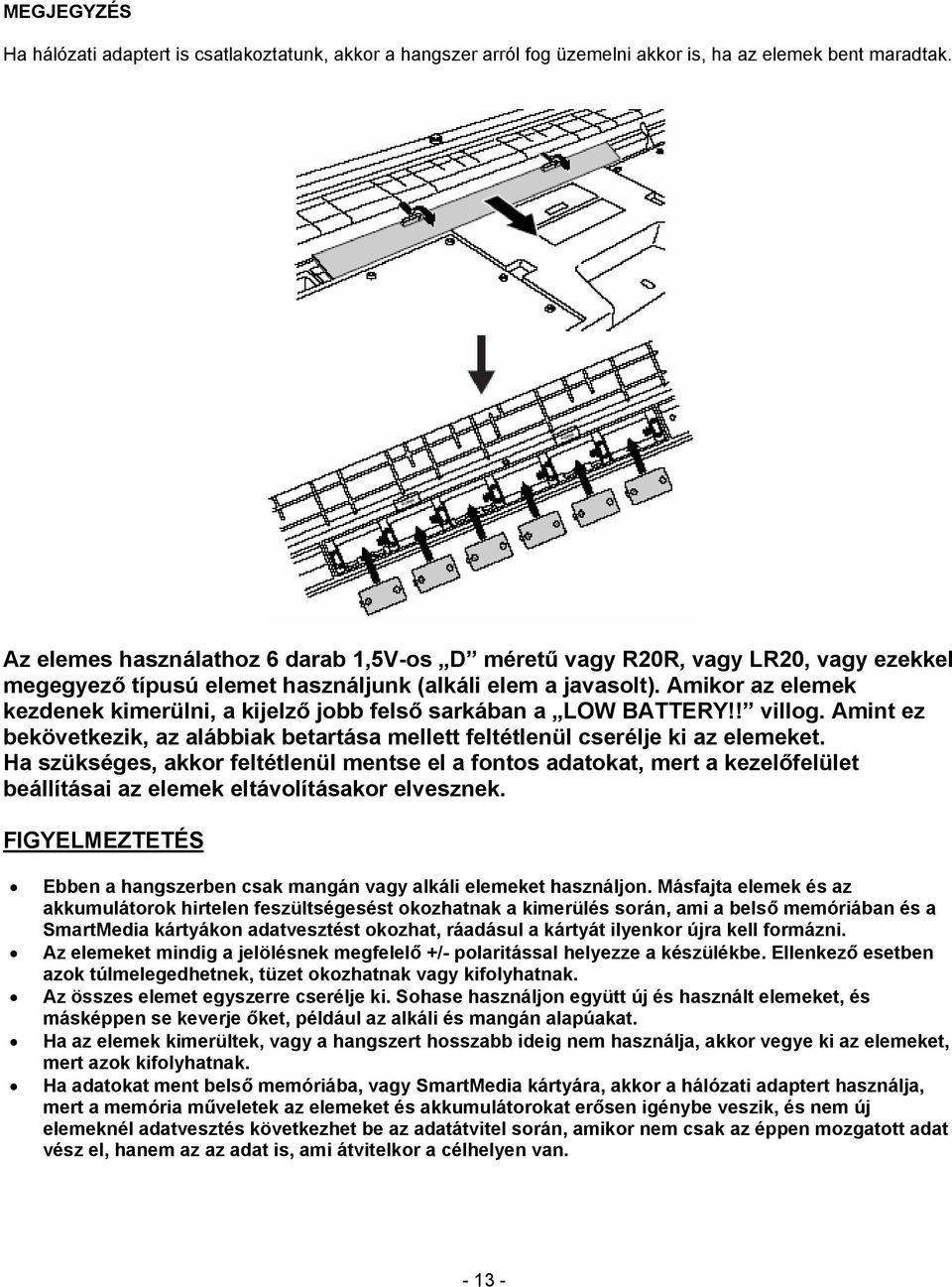 Amikor az elemek kezdenek kimerülni, a kijelző jobb felső sarkában a LOW BATTERY!! villog. Amint ez bekövetkezik, az alábbiak betartása mellett feltétlenül cserélje ki az elemeket.