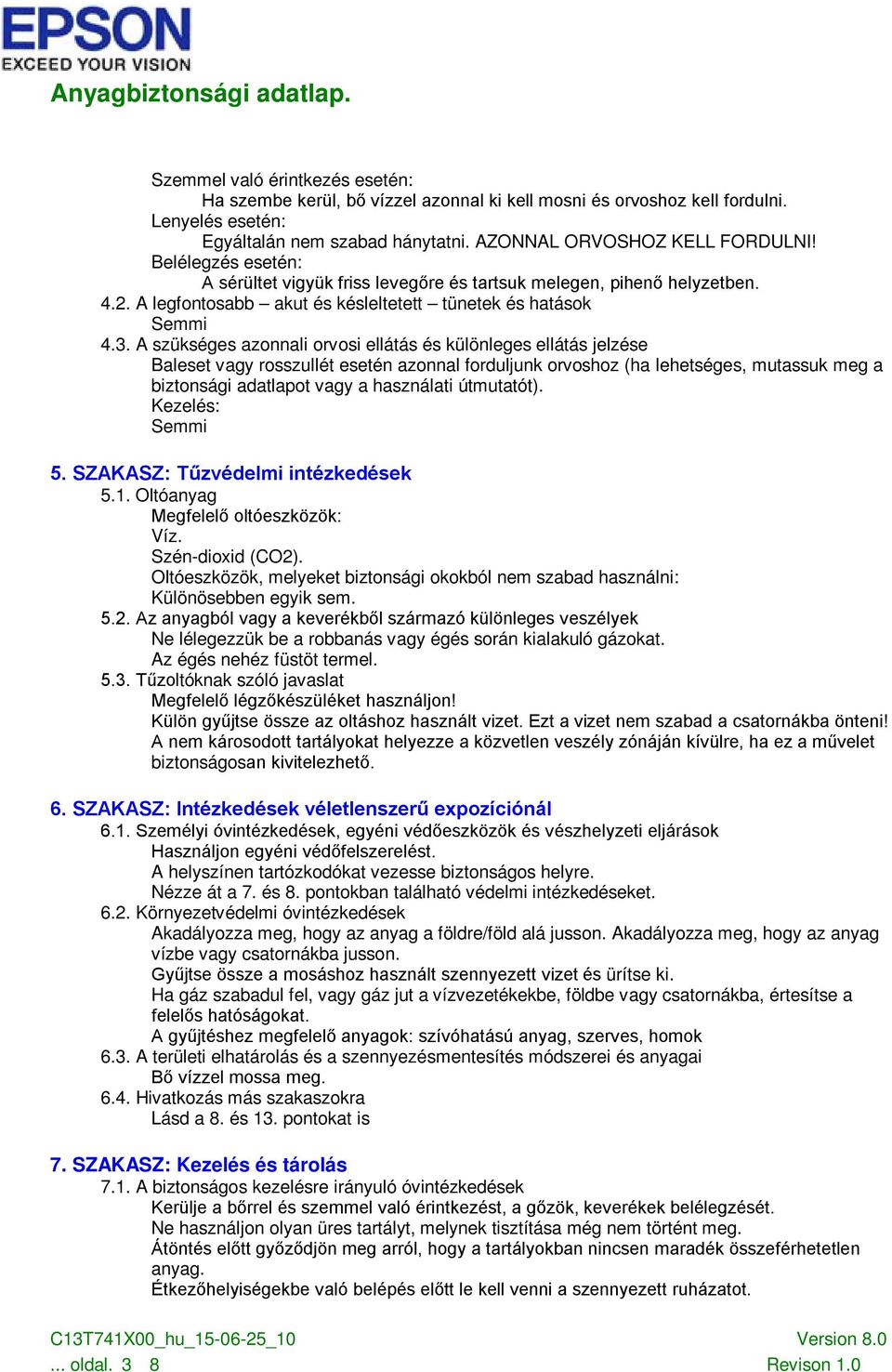 A szükséges azonnali orvosi ellátás és különleges ellátás jelzése Baleset vagy rosszullét esetén azonnal forduljunk orvoshoz (ha lehetséges, mutassuk meg a biztonsági adatlapot vagy a használati