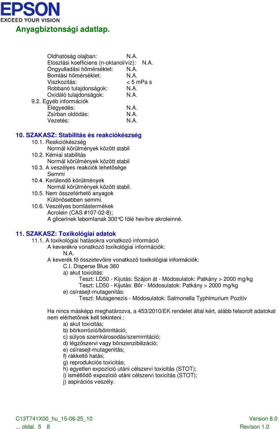 Kémiai stabilitás Normál körülmények között stabil 10.3. A veszélyes reakciók lehetősége 10.4. Kerülendő körülmények Normál körülmények között stabil. 10.5.