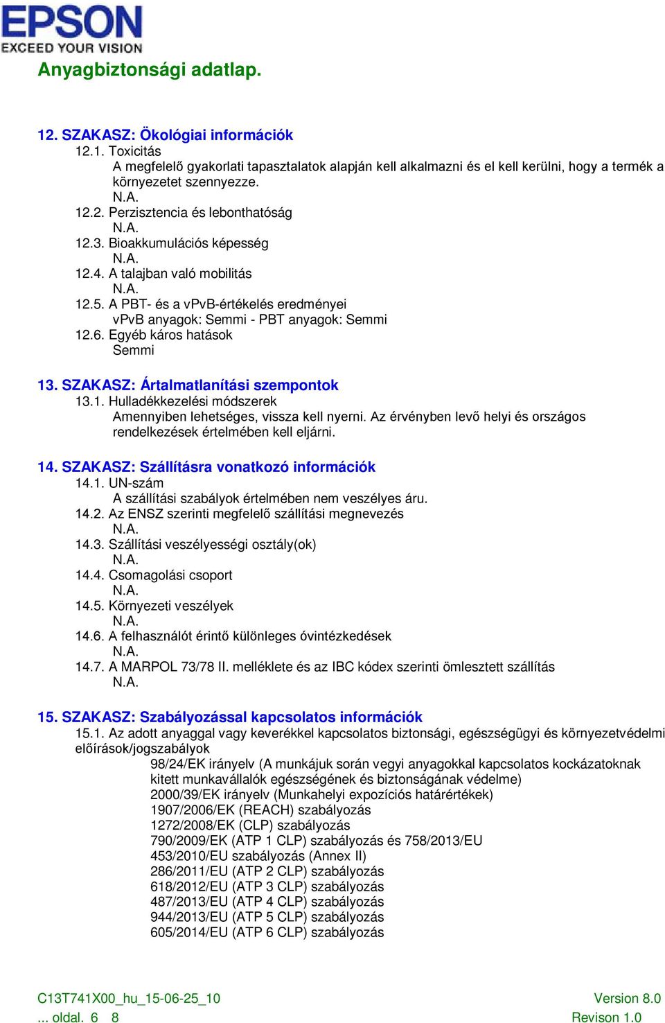 SZAKASZ: Ártalmatlanítási szempontok 13.1. Hulladékkezelési módszerek Amennyiben lehetséges, vissza kell nyerni. Az érvényben levő helyi és országos rendelkezések értelmében kell eljárni. 14.