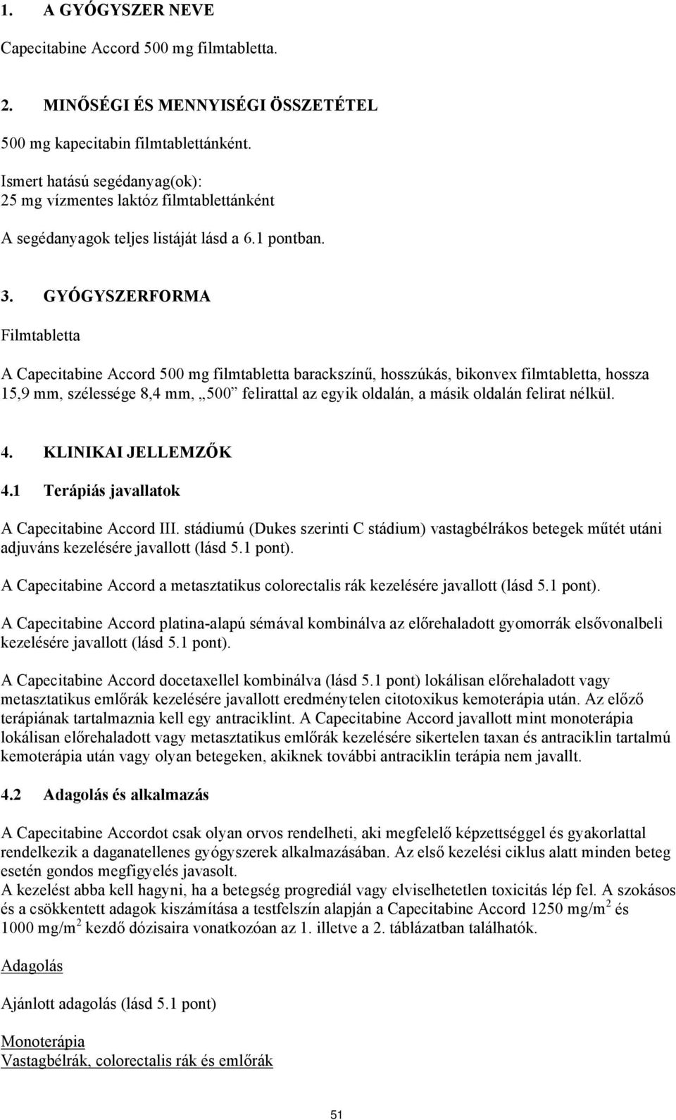 GYÓGYSZERFORMA Filmtabletta A Capecitabine Accord 500 mg filmtabletta barackszínű, hosszúkás, bikonvex filmtabletta, hossza 15,9 mm, szélessége 8,4 mm, 500 felirattal az egyik oldalán, a másik