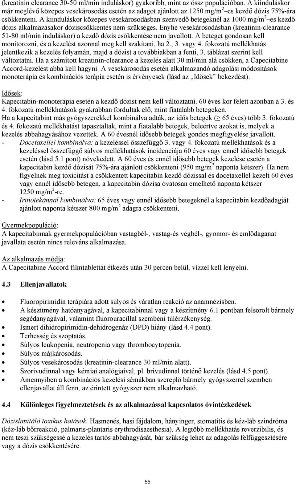 A kiinduláskor közepes vesekárosodásban szenvedő betegeknél az 1000 mg/m 2 es kezdő dózis alkalmazásakor dóziscsökkentés nem szükséges.