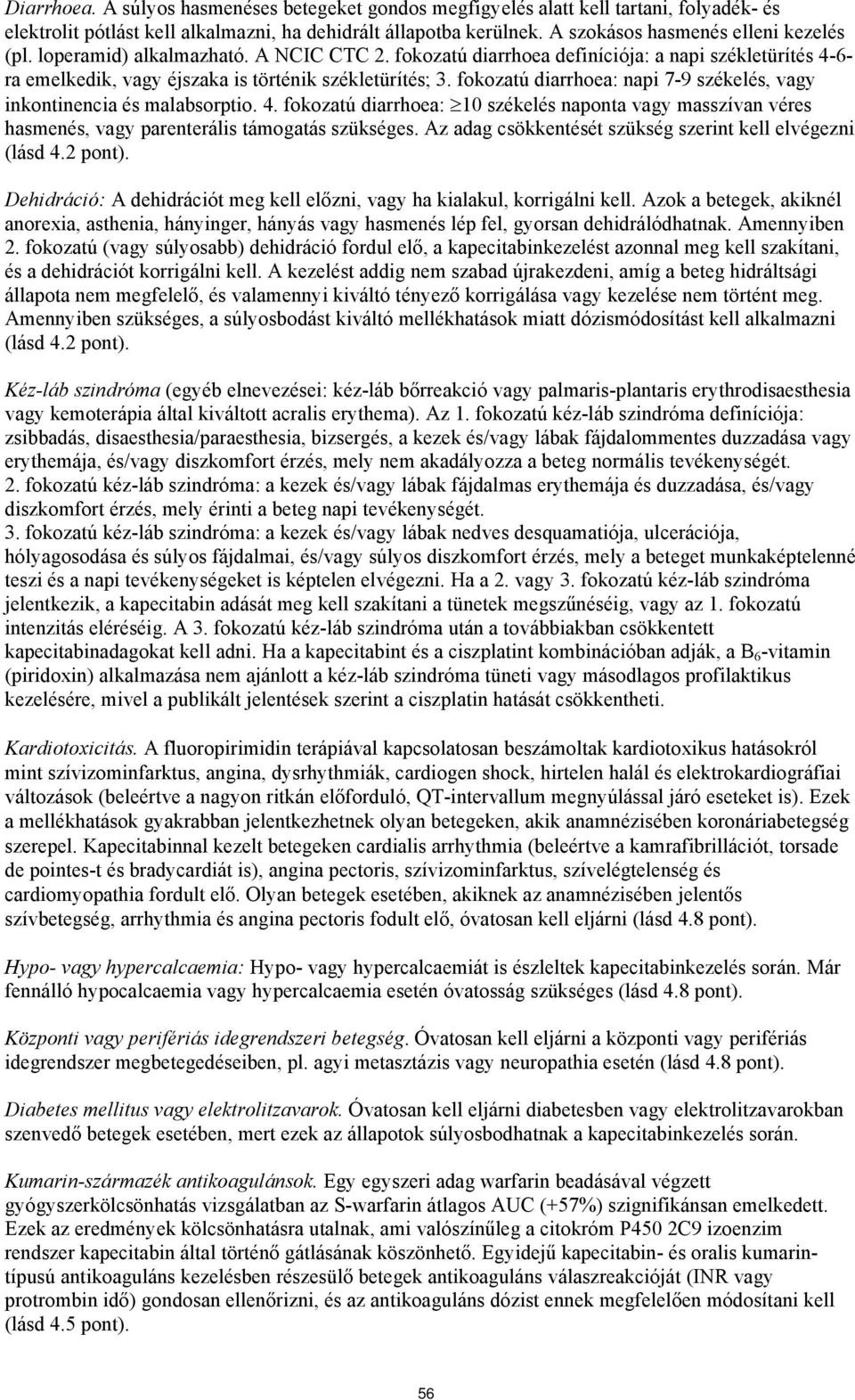 fokozatú diarrhoea: napi 7-9 székelés, vagy inkontinencia és malabsorptio. 4. fokozatú diarrhoea: 10 székelés naponta vagy masszívan véres hasmenés, vagy parenterális támogatás szükséges.