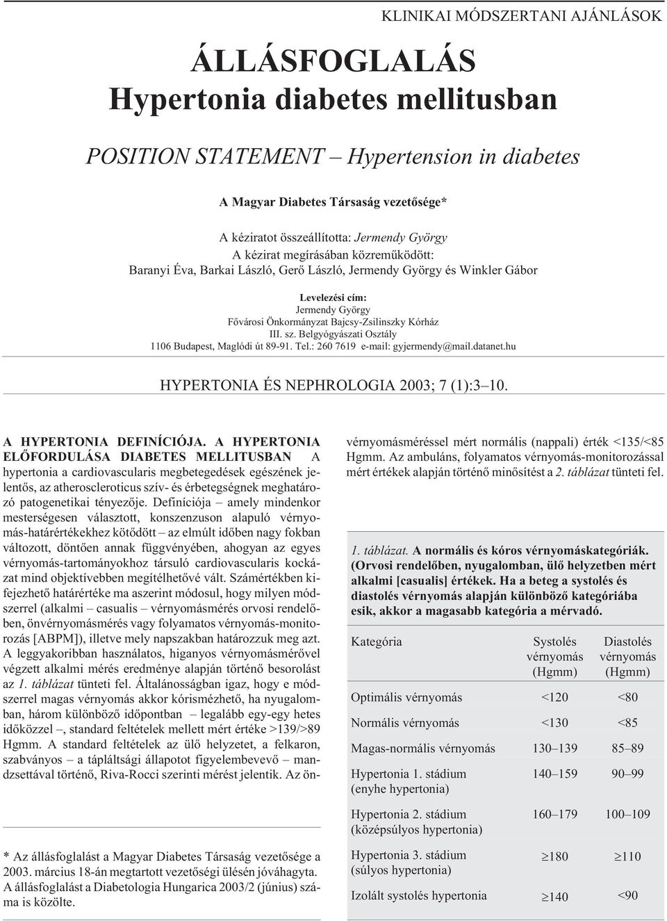 III. sz. Belgyógyászati Osztály 1106 Budapest, Maglódi út 89-91. Tel.: 260 7619 e-mail: gyjermendy@mail.datanet.hu HYPERTONIA ÉS NEPHROLOGIA 2003; 7 (1):3 10. A HYPERTONIA DEFINÍCIÓJA.