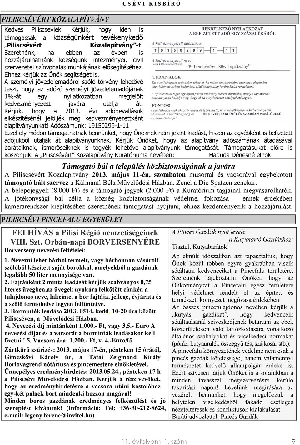 A személyi jövedelemadóról szóló törvény lehetővé teszi, hogy az adózó személyi jövedelemadójának 1%-át egy nyilatkozatban megjelölt kedvezményezett javára utalja át. Kérjük, hogy a 2013.