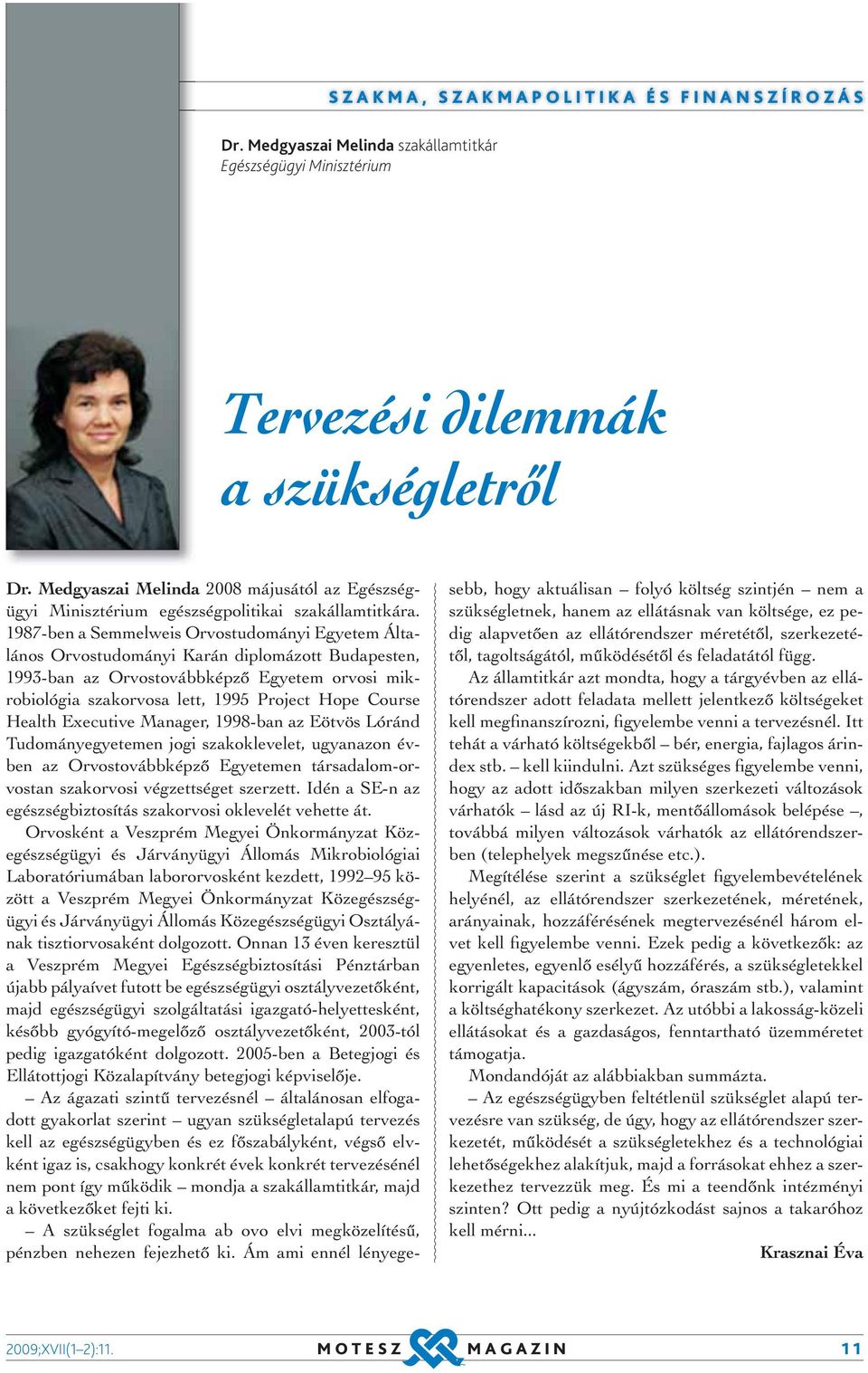 1987-ben a Semmelweis Orvostudományi Egyetem Általános Orvostudományi Karán diplomázott Budapesten, 1993-ban az Orvostovábbképző Egyetem orvosi mikrobiológia szakorvosa lett, 1995 Project Hope Course